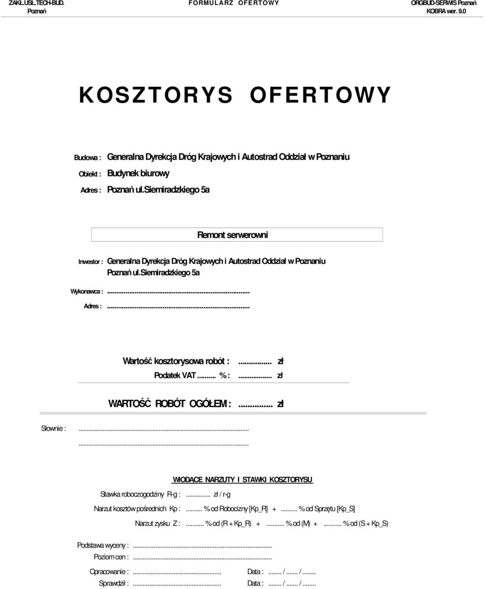 .. zł Podatek VAT... % :... zł WARTOŚĆ ROBÓT OGÓŁEM :... zł Słownie :...... WIODĄCE NARZUTY I STAWKI KOSZTORYSU Stawka roboczogodziny R-g :... zł / r-g Narzut kosztów pośrednich Kp :.