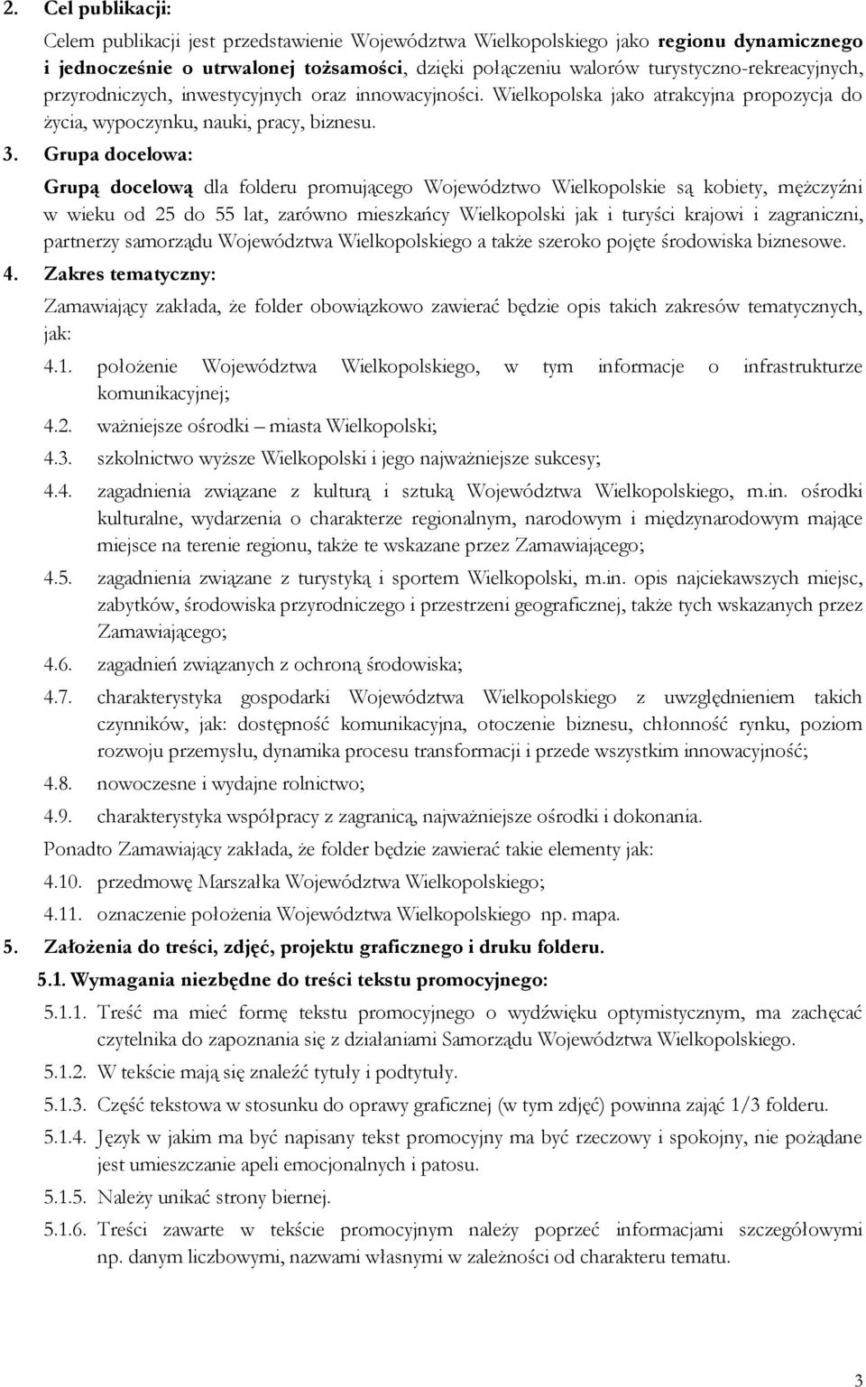 Grupa docelowa: Grupą docelową dla folderu promującego Województwo Wielkopolskie są kobiety, mężczyźni w wieku od 25 do 55 lat, zarówno mieszkańcy Wielkopolski jak i turyści krajowi i zagraniczni,