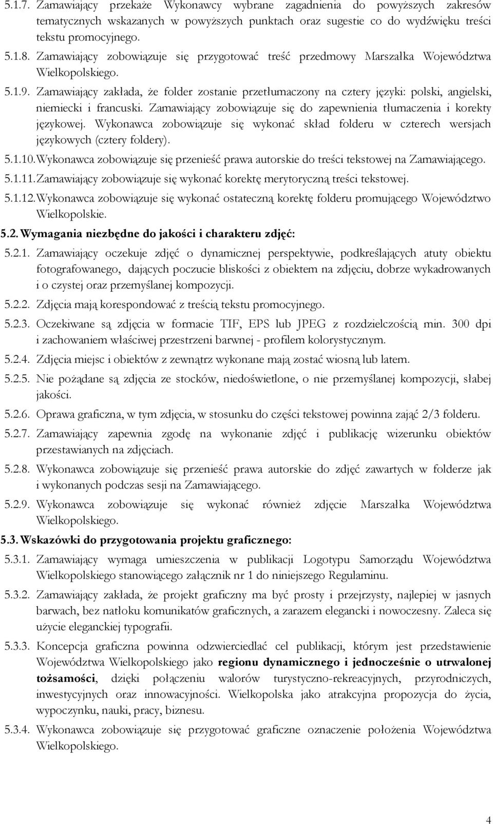 Zamawiający zakłada, że folder zostanie przetłumaczony na cztery języki: polski, angielski, niemiecki i francuski. Zamawiający zobowiązuje się do zapewnienia tłumaczenia i korekty językowej.