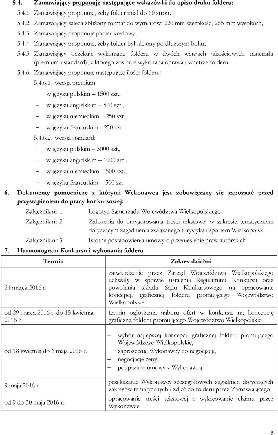 4.5. Zamawiający oczekuje wykonanie folderu w dwóch wersjach jakościowych materiału (premium i standard), z którego zostanie wykonana oprawa i wnętrze folderu. 5.4.6.