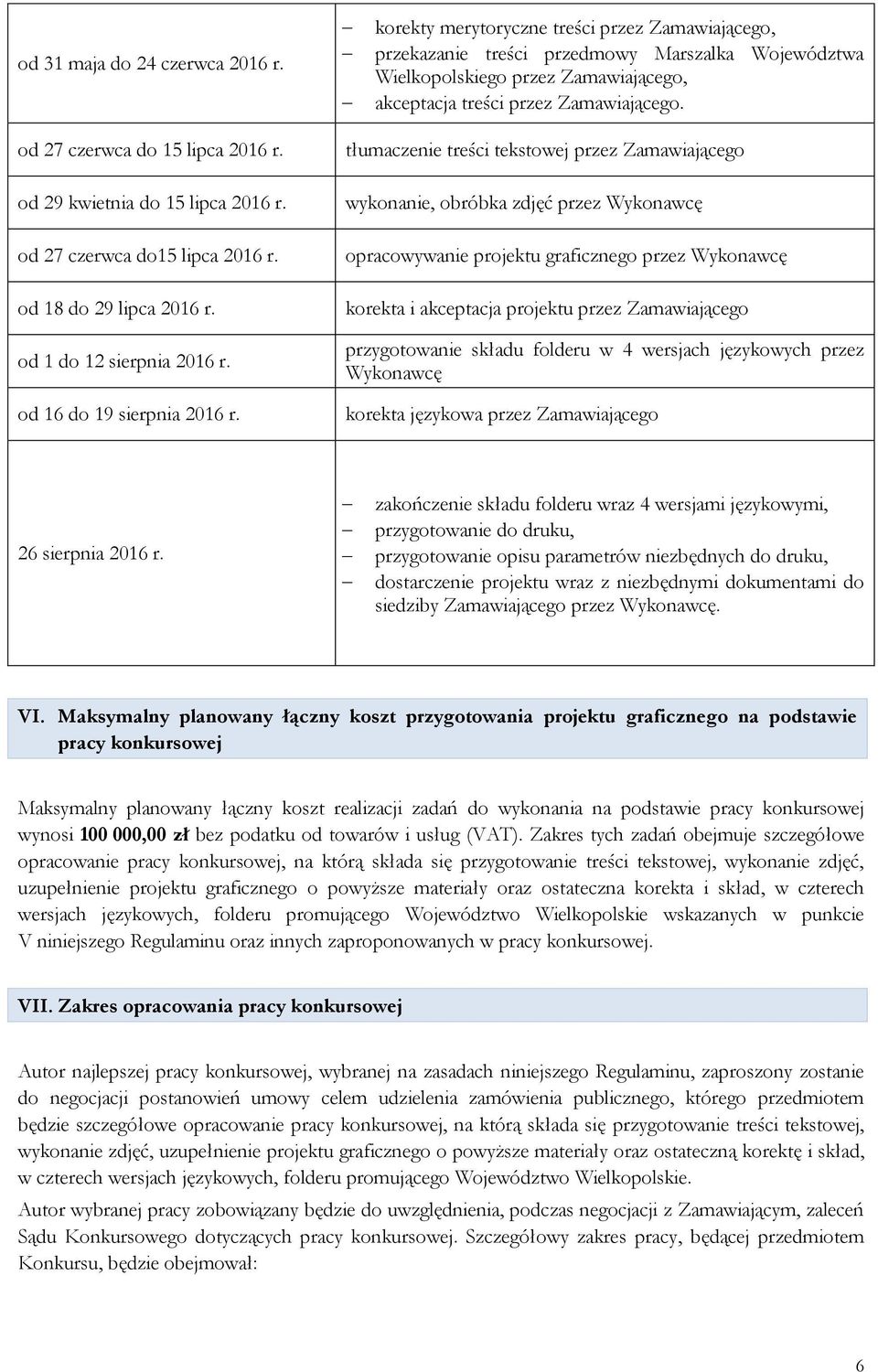 od 27 czerwca do 15 lipca 2016 r. od 29 kwietnia do 15 lipca 2016 r. od 27 czerwca do15 lipca 2016 r. od 18 do 29 lipca 2016 r. od 1 do 12 sierpnia 2016 r. od 16 do 19 sierpnia 2016 r.