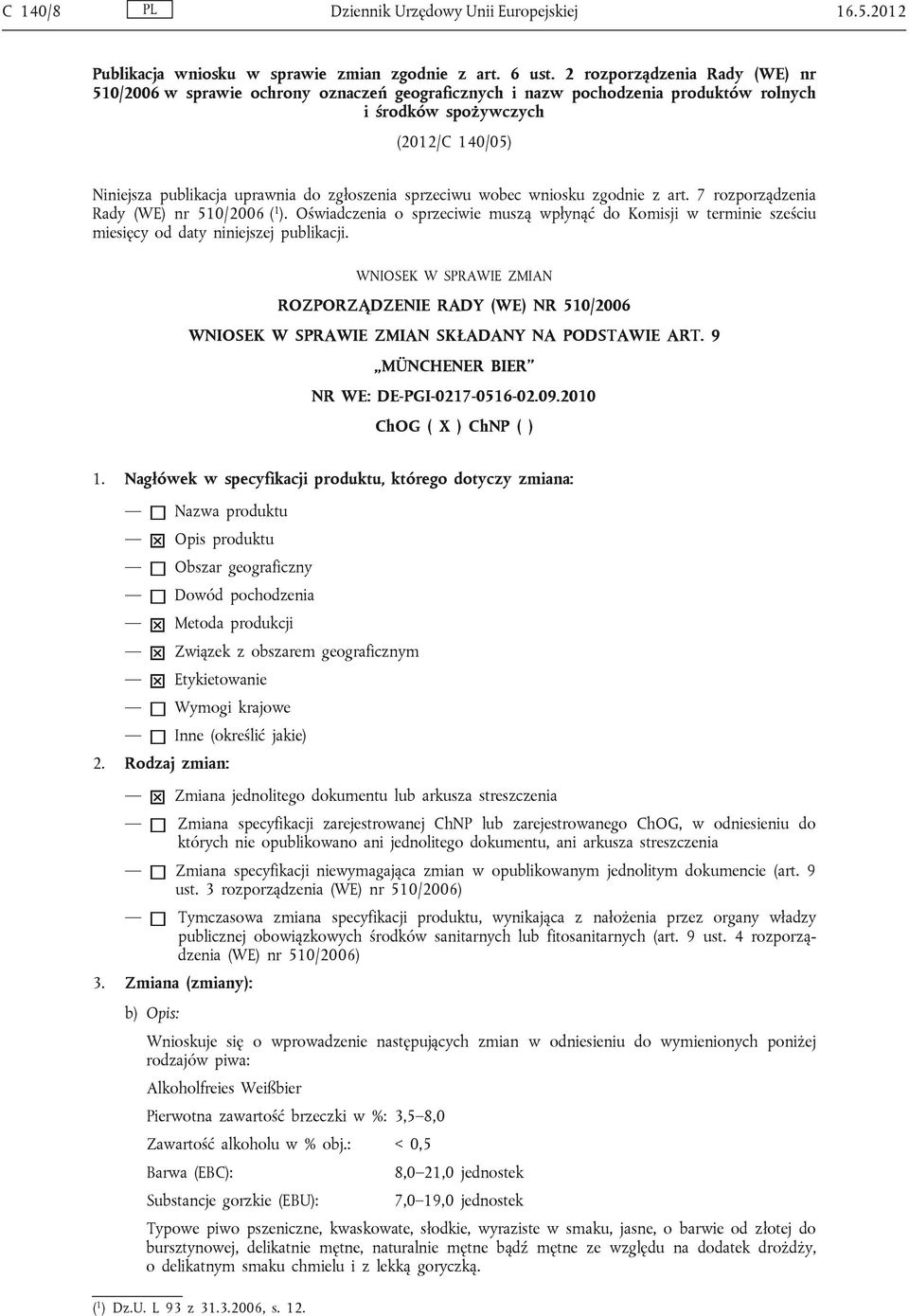 sprzeciwu wobec wniosku zgodnie z art. 7 rozporządzenia Rady (WE) nr 510/2006 ( 1 ). Oświadczenia o sprzeciwie muszą wpłynąć do Komisji w terminie sześciu miesięcy od daty niniejszej publikacji.