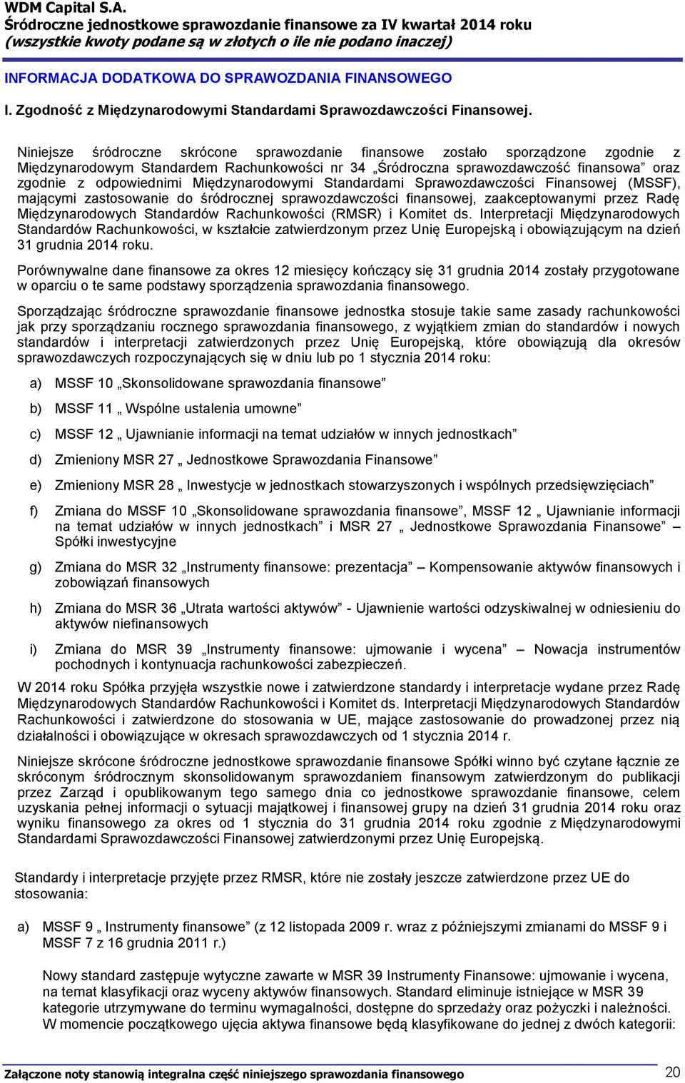 Międzynarodowymi Standardami Sprawozdawczości Finansowej (MSSF), mającymi zastosowanie do śródrocznej sprawozdawczości finansowej, zaakceptowanymi przez Radę Międzynarodowych Standardów Rachunkowości