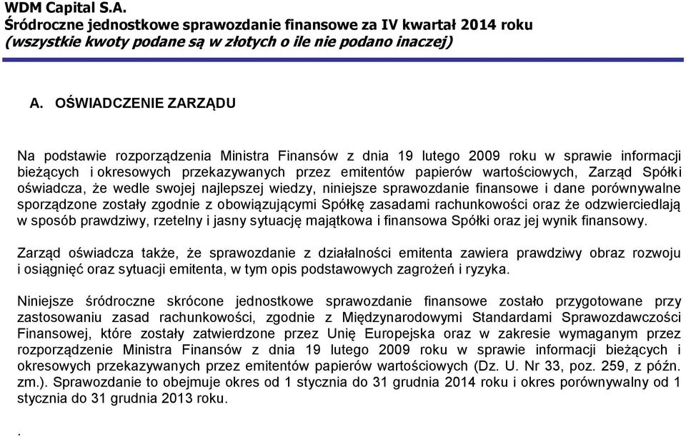 odzwierciedlają w sposób prawdziwy, rzetelny i jasny sytuację majątkowa i finansowa Spółki oraz jej wynik finansowy.