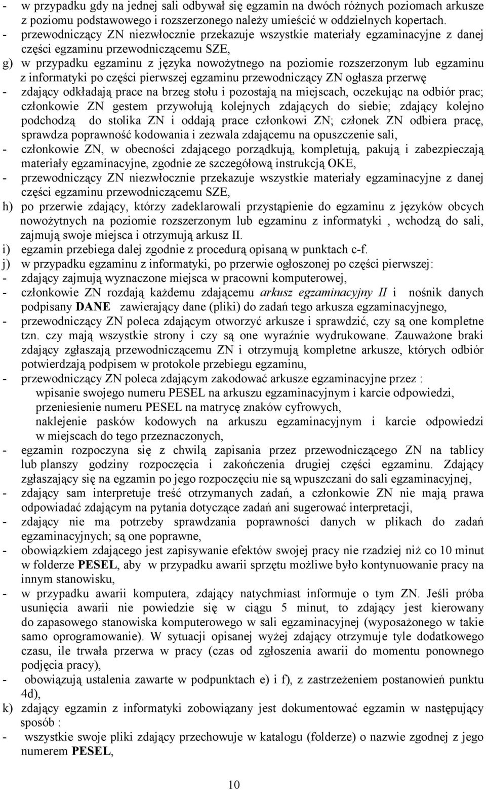 egzaminu z informatyki po części pierwszej egzaminu przewodniczący ZN ogłasza przerwę - zdający odkładają prace na brzeg stołu i pozostają na miejscach, oczekując na odbiór prac; członkowie ZN gestem