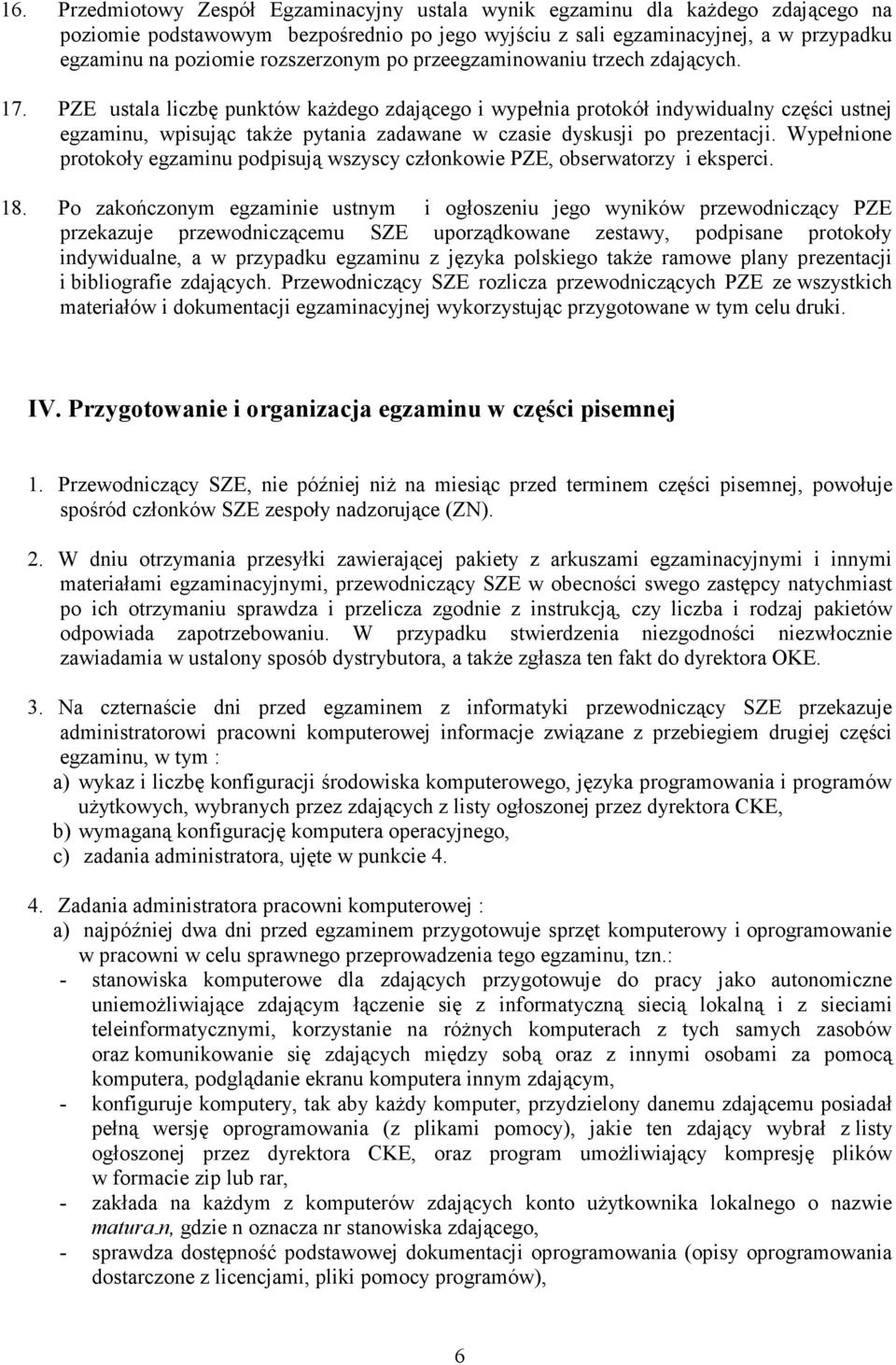 PZE ustala liczbę punktów kaŝdego zdającego i wypełnia protokół indywidualny części ustnej egzaminu, wpisując takŝe pytania zadawane w czasie dyskusji po prezentacji.