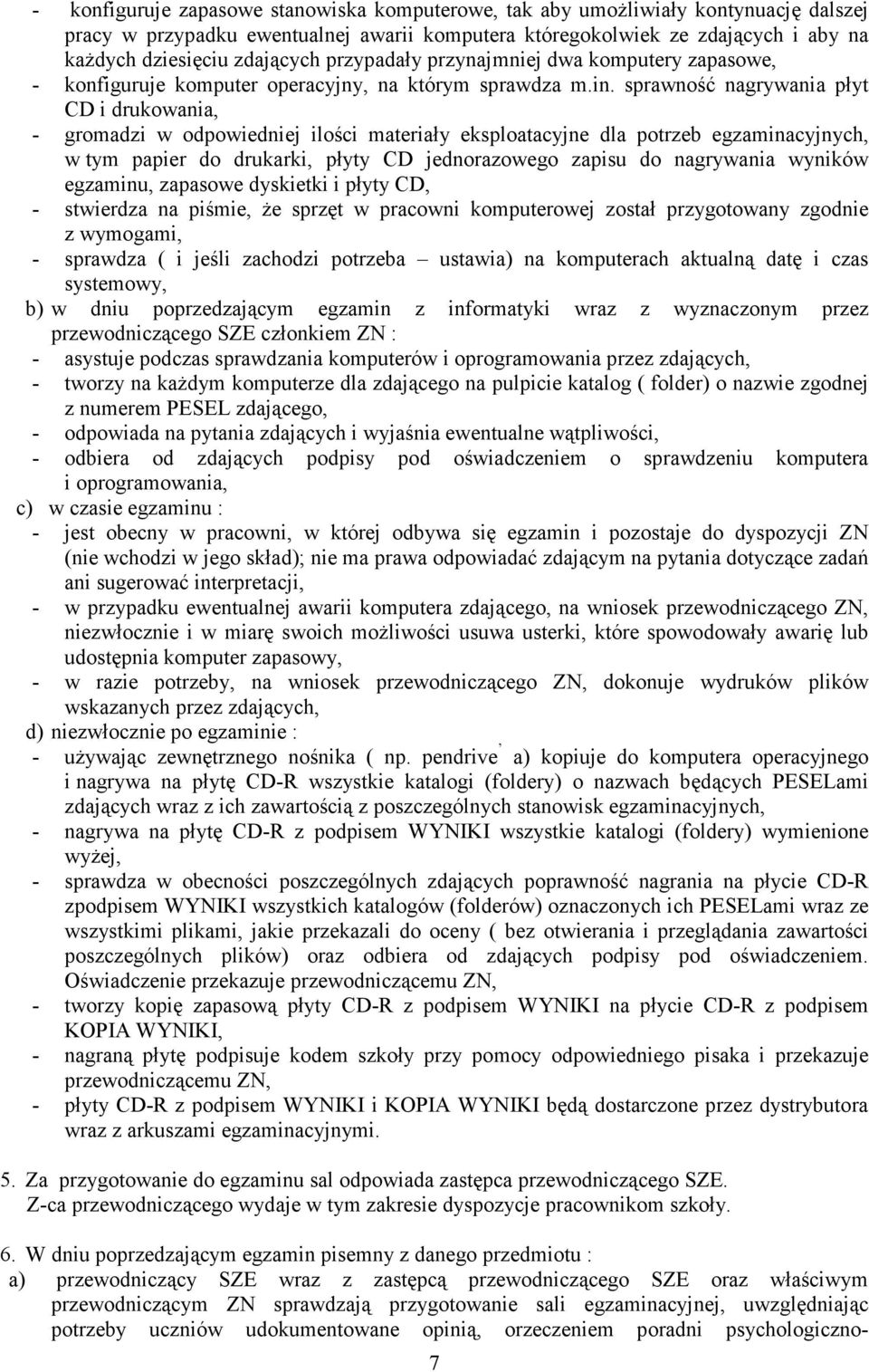 sprawność nagrywania płyt CD i drukowania, - gromadzi w odpowiedniej ilości materiały eksploatacyjne dla potrzeb egzaminacyjnych, w tym papier do drukarki, płyty CD jednorazowego zapisu do nagrywania