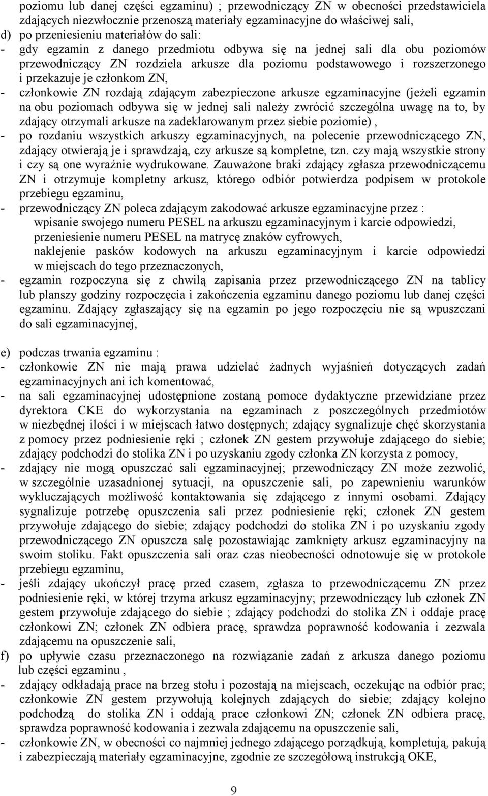 rozdają zdającym zabezpieczone arkusze egzaminacyjne (jeŝeli egzamin na obu poziomach odbywa się w jednej sali naleŝy zwrócić szczególna uwagę na to, by zdający otrzymali arkusze na zadeklarowanym