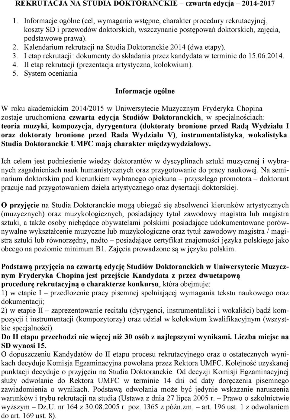 Kalendarium rekrutacji na Studia Doktoranckie 2014 (dwa etapy). 3. I etap rekrutacji: dokumenty do składania przez kandydata w terminie do 15.06.2014. 4.