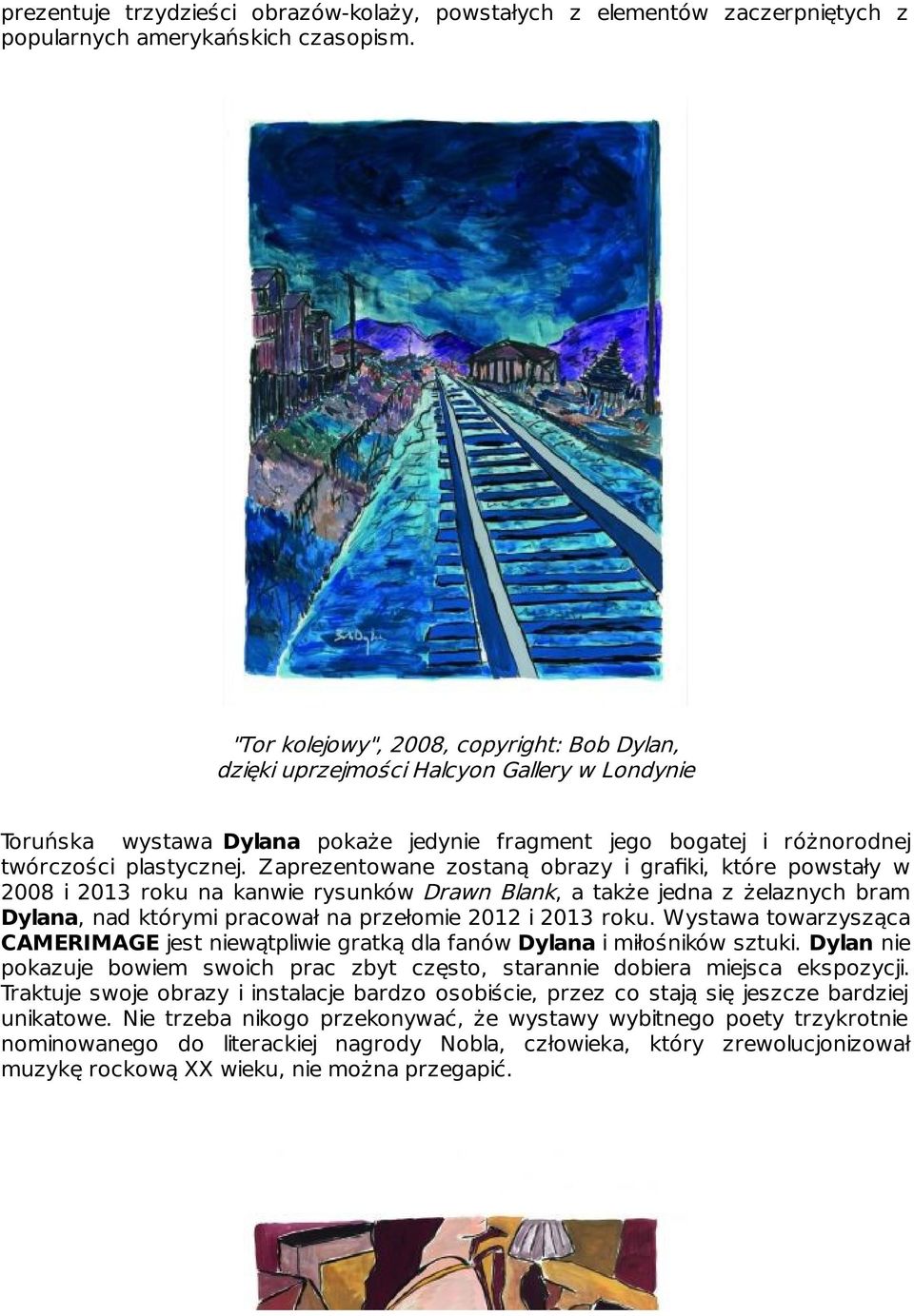 Zaprezentowane zostaną obrazy i grafiki, które powstały w 2008 i 2013 roku na kanwie rysunków Drawn Blank, a także jedna z żelaznych bram Dylana, nad którymi pracował na przełomie 2012 i 2013 roku.