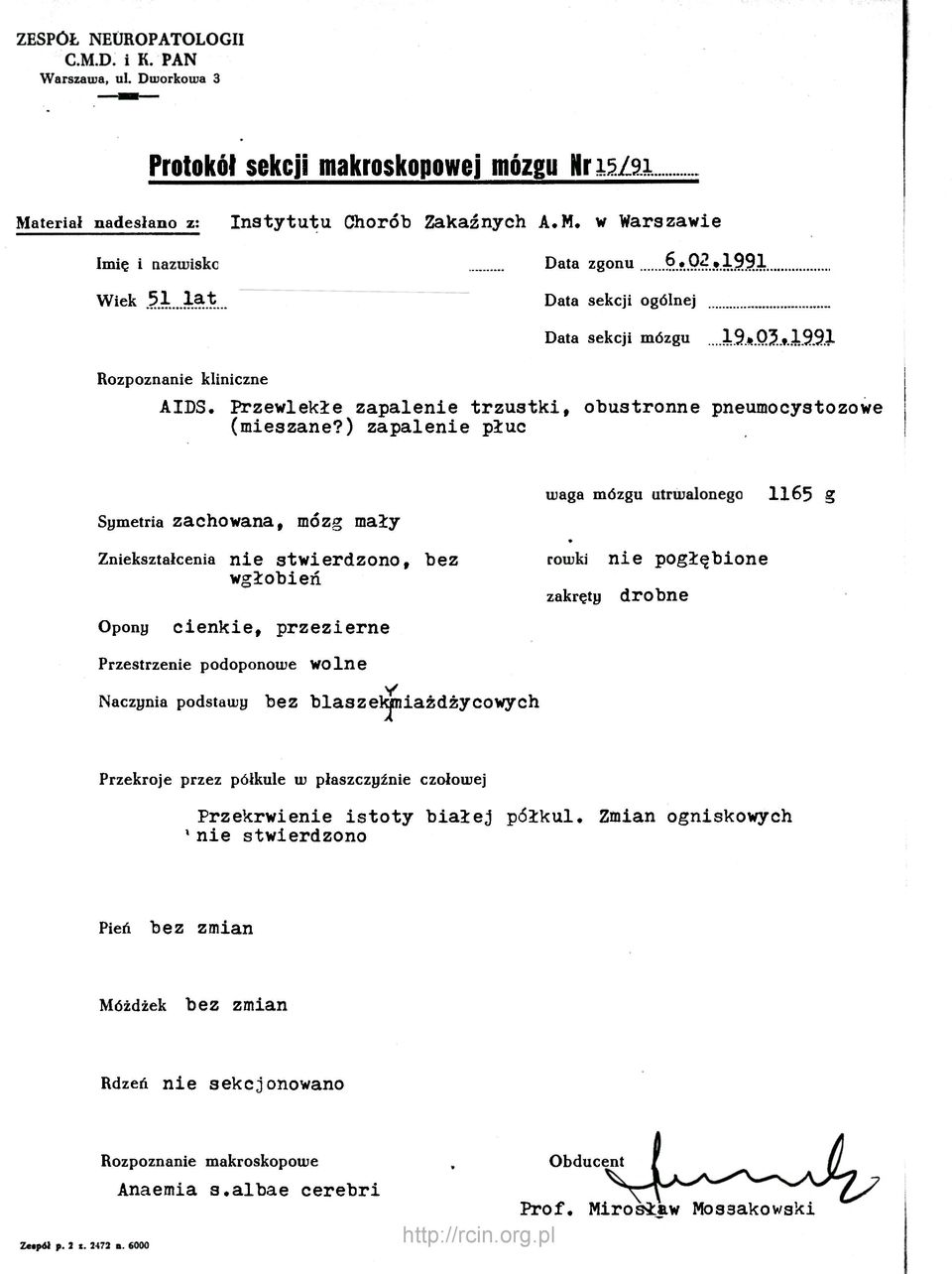 ) zapalenie płuc waga mózgu utrwalonego 1165 g Symetria zachowana, mózg mały Zniekształcenia nie stwierdzono, bez rowki nie pogłębione wgłobień zakręty drobne Opony cienkie, przezierne Przestrzenie