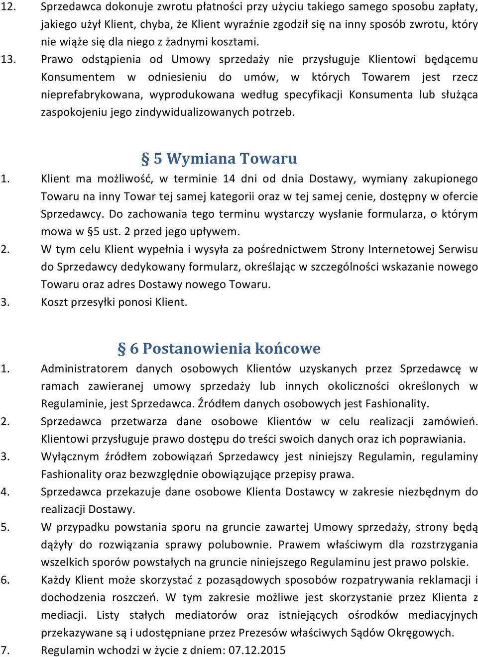 Prawo odstąpienia od Umowy sprzedaży nie przysługuje Klientowi będącemu Konsumentem w odniesieniu do umów, w których Towarem jest rzecz nieprefabrykowana, wyprodukowana według specyfikacji Konsumenta