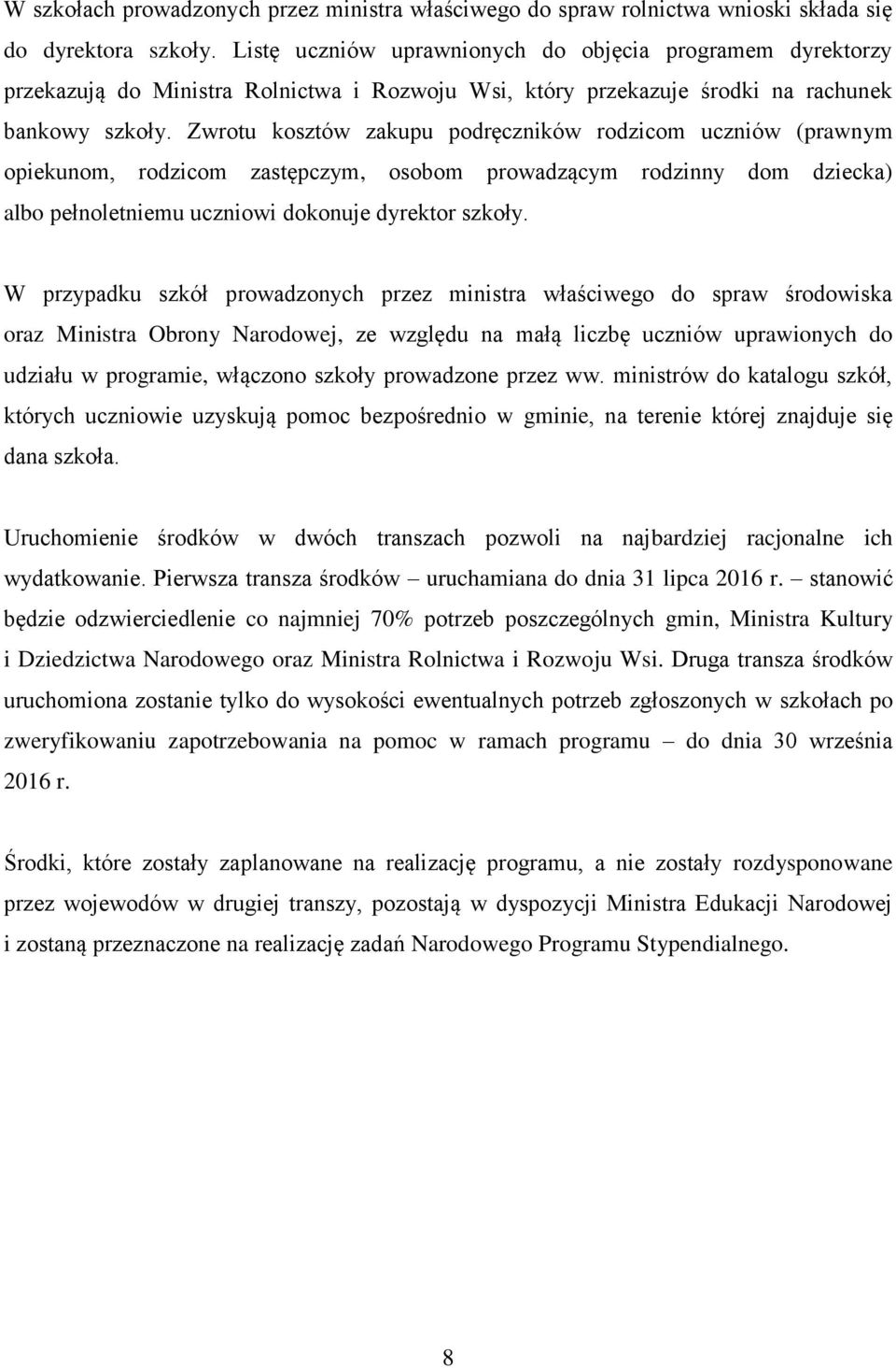 Zwrotu kosztów zakupu podręczników rodzicom uczniów (prawnym opiekunom, rodzicom zastępczym, osobom prowadzącym rodzinny dom dziecka) albo pełnoletniemu uczniowi dokonuje dyrektor szkoły.