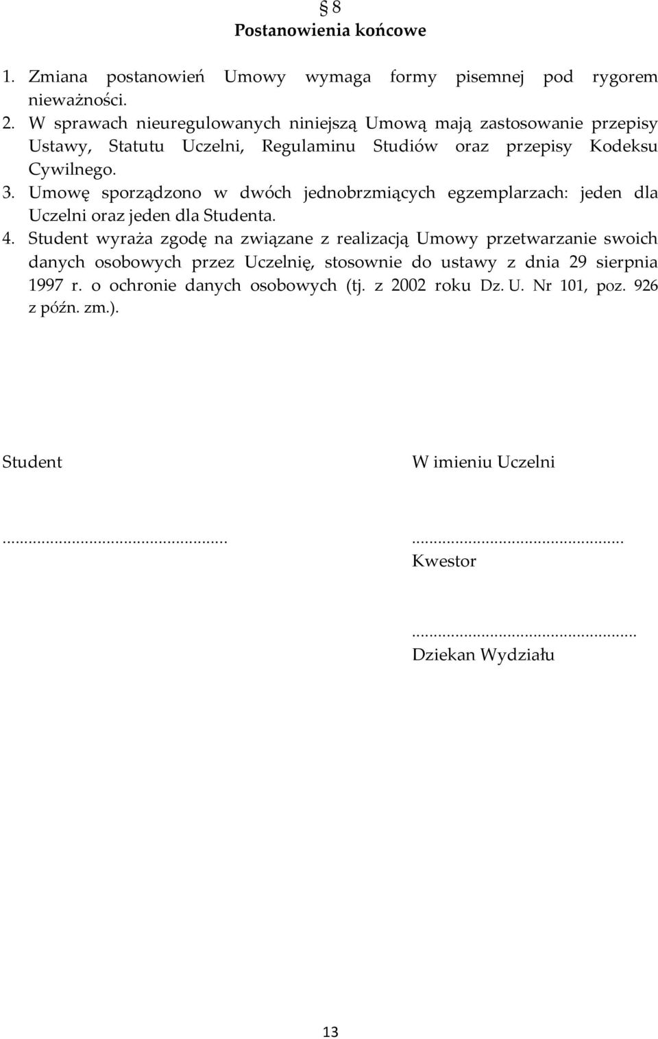 Umowę sporządzono w dwóch jednobrzmiących egzemplarzach: jeden dla Uczelni oraz jeden dla Studenta. 4.