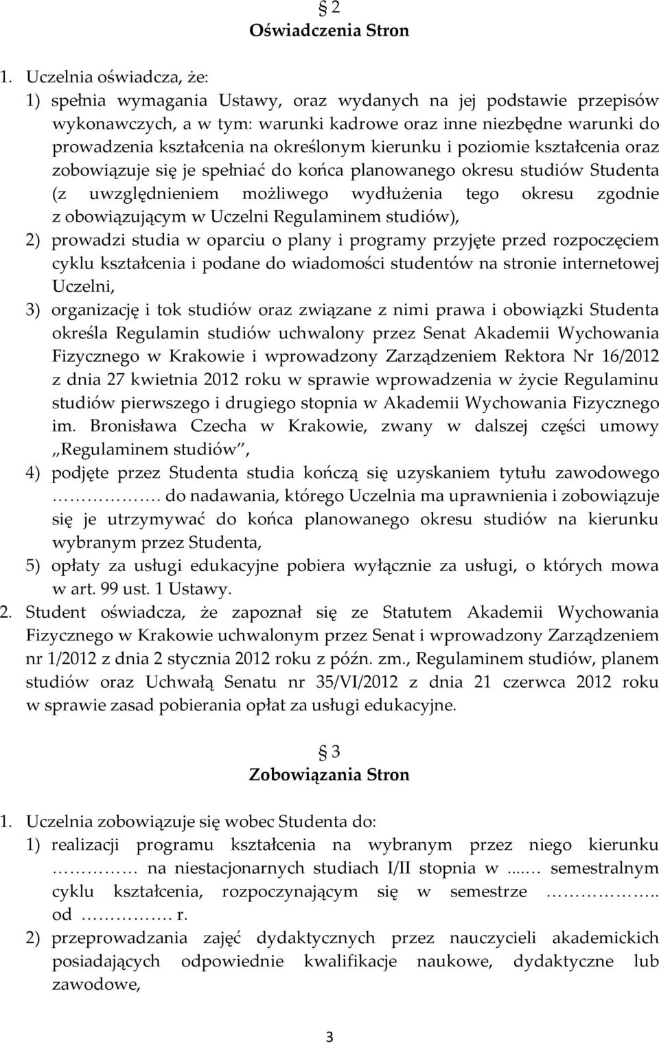 określonym kierunku i poziomie kształcenia oraz zobowiązuje się je spełniać do końca planowanego okresu studiów Studenta (z uwzględnieniem możliwego wydłużenia tego okresu zgodnie z obowiązującym w