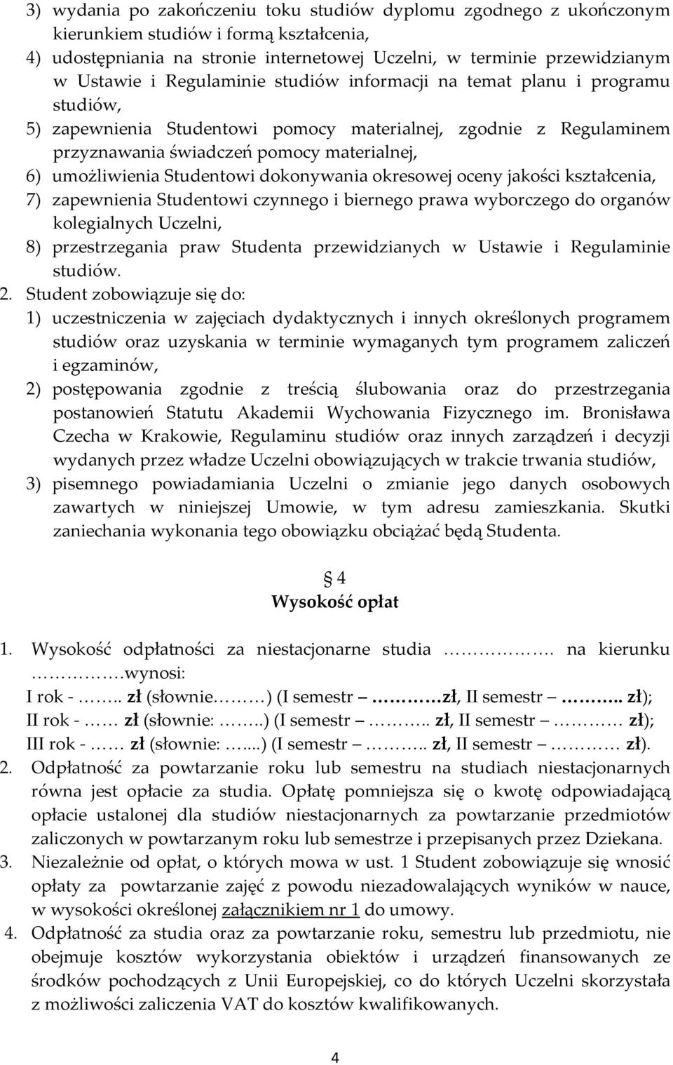 Studentowi dokonywania okresowej oceny jakości kształcenia, 7) zapewnienia Studentowi czynnego i biernego prawa wyborczego do organów kolegialnych Uczelni, 8) przestrzegania praw Studenta