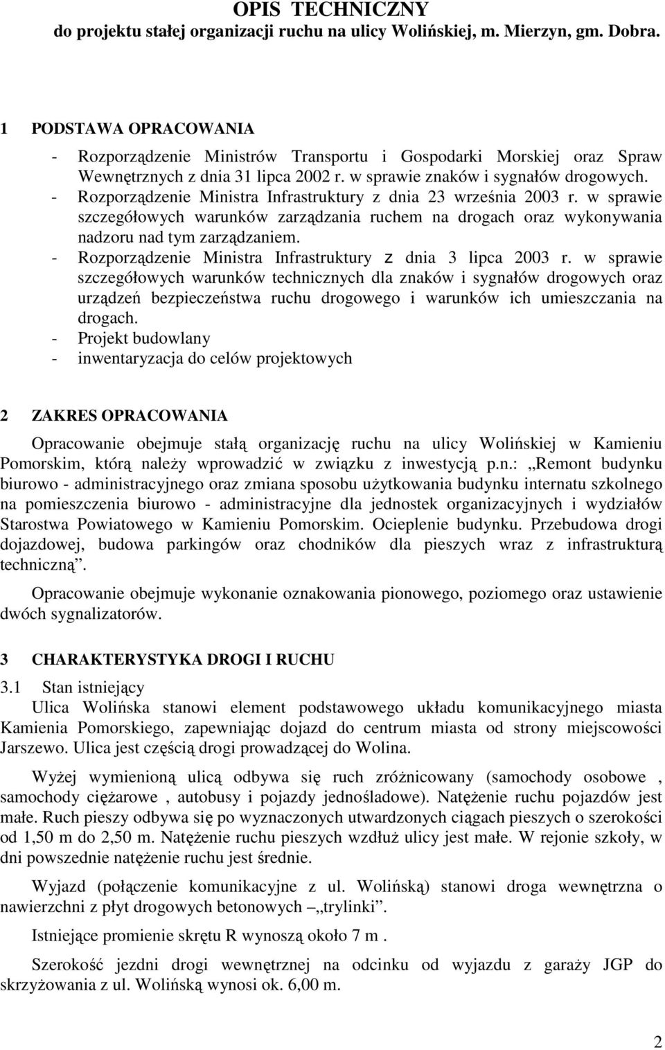 - Rozporządzenie Ministra Infrastruktury z dnia 23 września 2003 r. w sprawie szczegółowych warunków zarządzania ruchem na drogach oraz wykonywania nadzoru nad tym zarządzaniem.