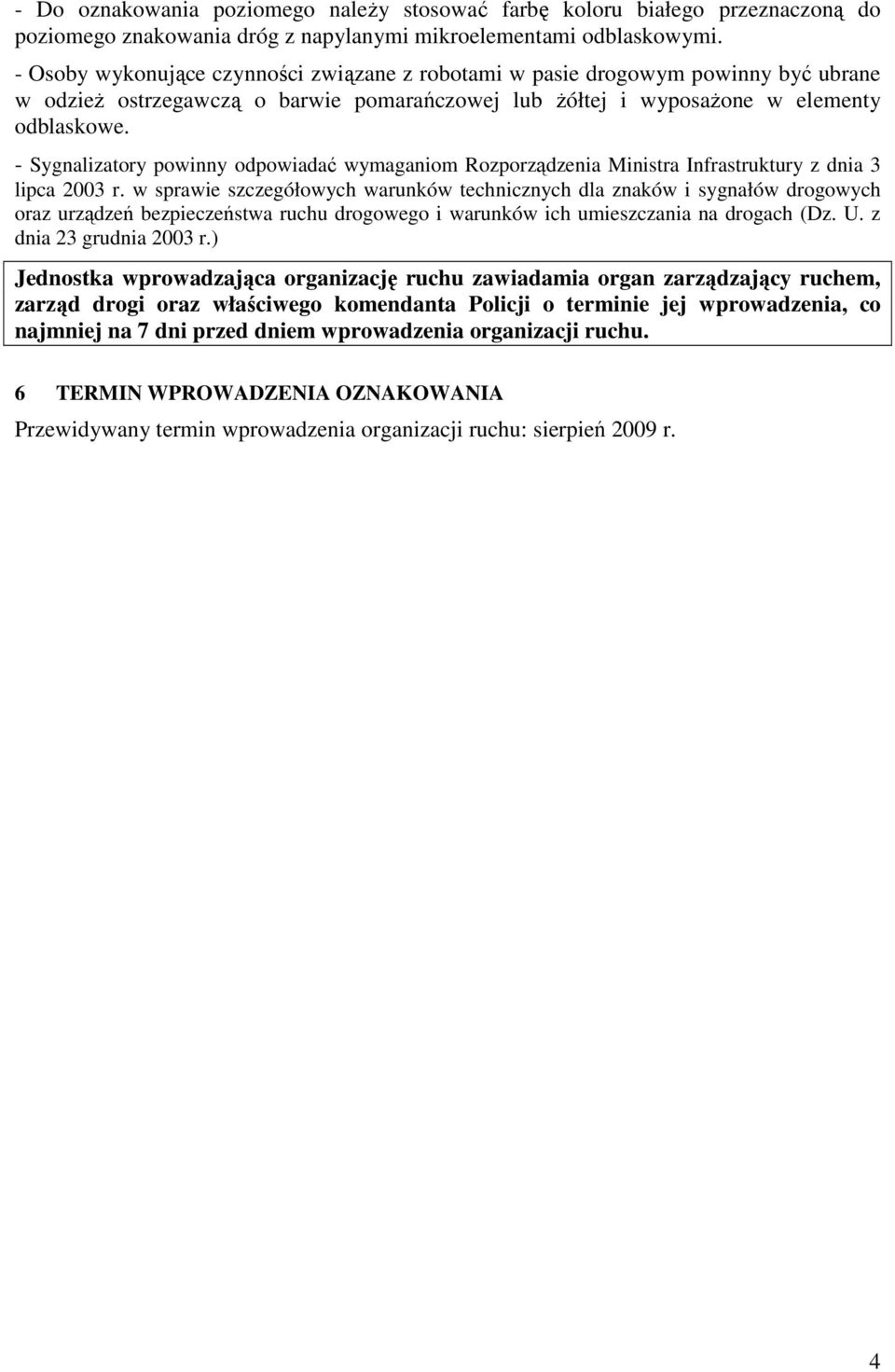 - Sygnalizatory powinny odpowiadać wymaganiom Rozporządzenia Ministra Infrastruktury z dnia 3 lipca 2003 r.