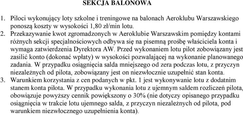 Przed wykonaniem lotu pilot zobowiązany jest zasilić konto (dokonać wpłaty) w wysokości pozwalającej na wykonanie planowanego zadania.