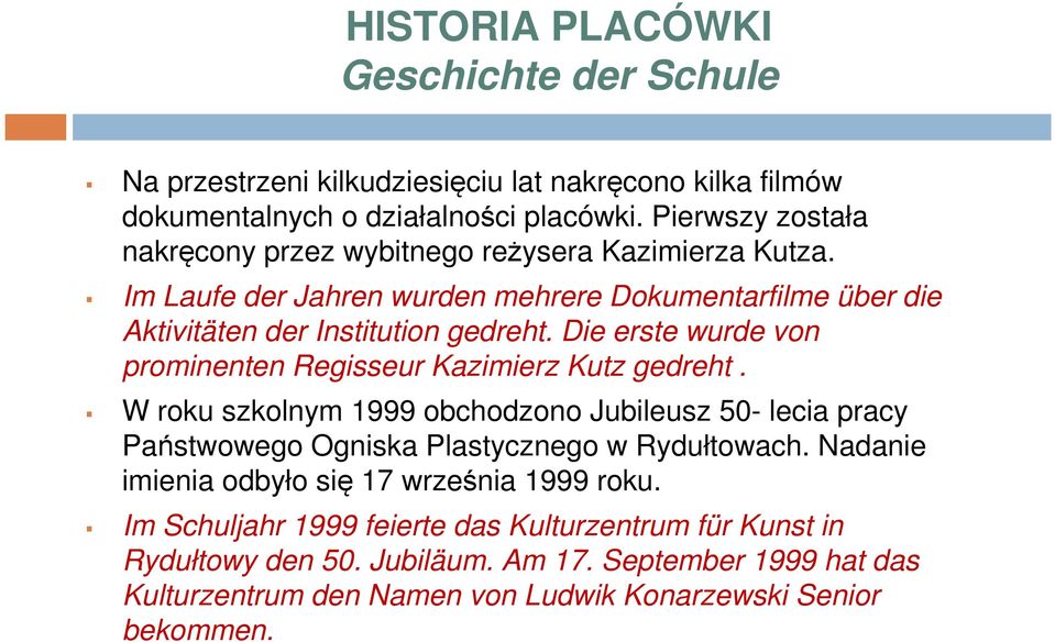 Die erste wurde von prominenten Regisseur Kazimierz Kutz gedreht. W roku szkolnym 1999 obchodzono Jubileusz 50- lecia pracy Państwowego Ogniska Plastycznego w Rydułtowach.