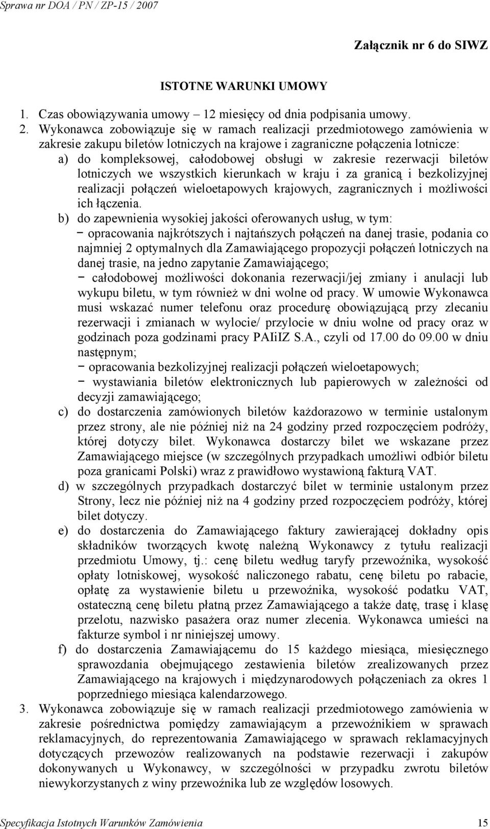 zakresie rezerwacji biletów lotniczych we wszystkich kierunkach w kraju i za granicą i bezkolizyjnej realizacji połączeń wieloetapowych krajowych, zagranicznych i możliwości ich łączenia.