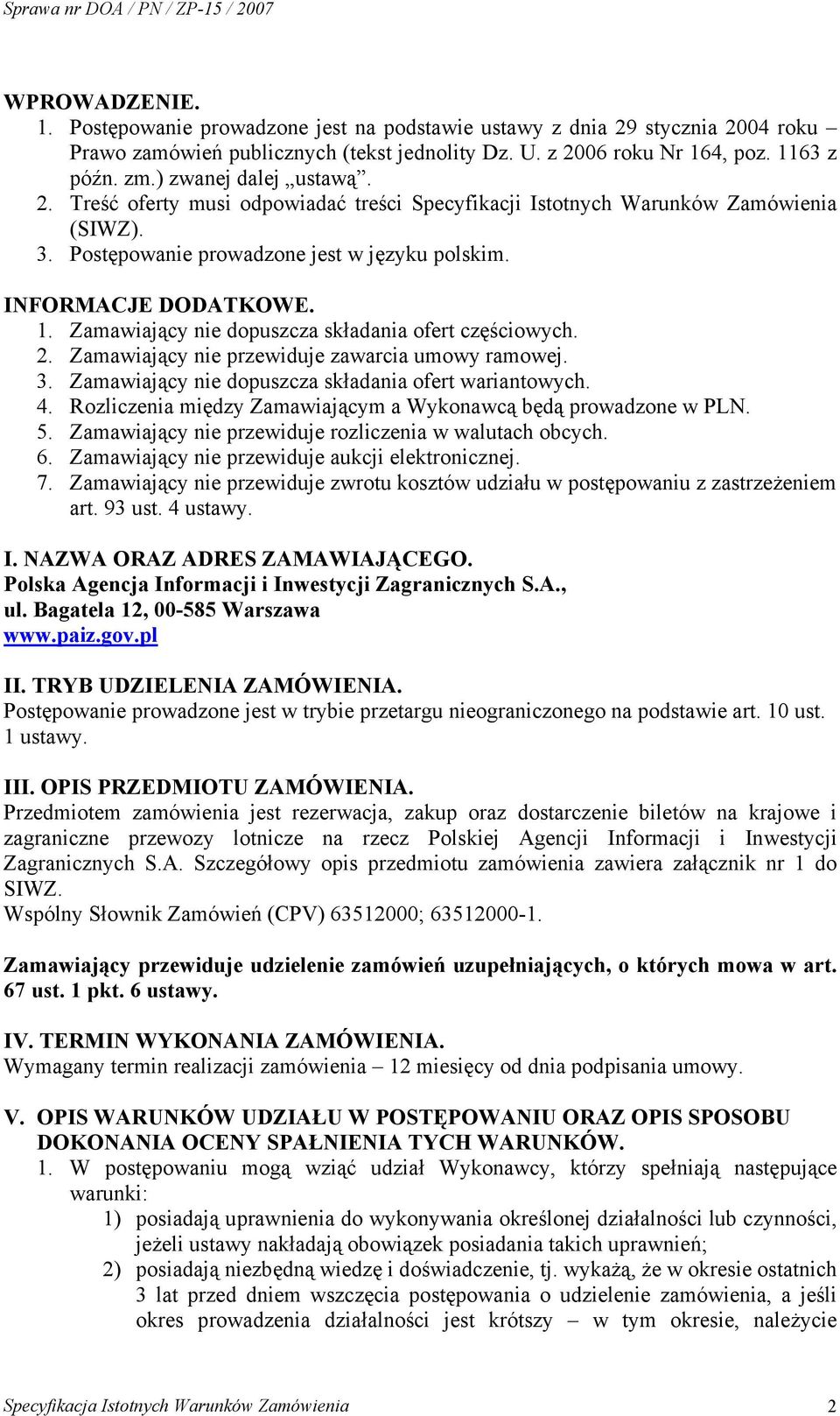 Zamawiający nie dopuszcza składania ofert częściowych. 2. Zamawiający nie przewiduje zawarcia umowy ramowej. 3. Zamawiający nie dopuszcza składania ofert wariantowych. 4.