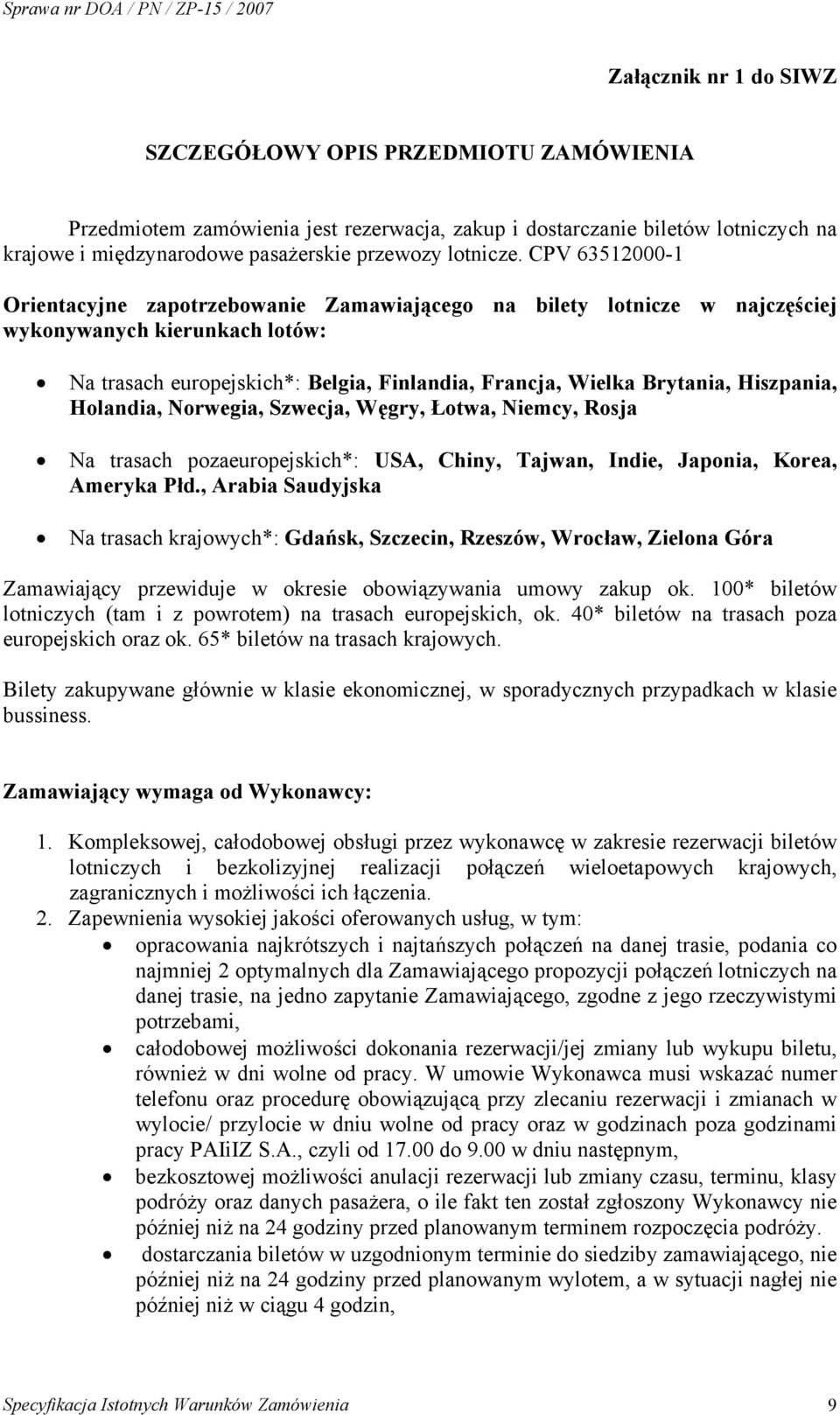 Hiszpania, Holandia, Norwegia, Szwecja, Węgry, Łotwa, Niemcy, Rosja Na trasach pozaeuropejskich*: USA, Chiny, Tajwan, Indie, Japonia, Korea, Ameryka Płd.