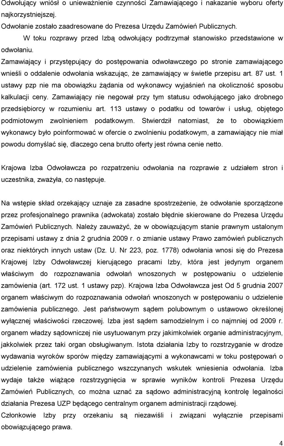 Zamawiający i przystępujący do postępowania odwoławczego po stronie zamawiającego wnieśli o oddalenie odwołania wskazując, Ŝe zamawiający w świetle przepisu art. 87 ust.