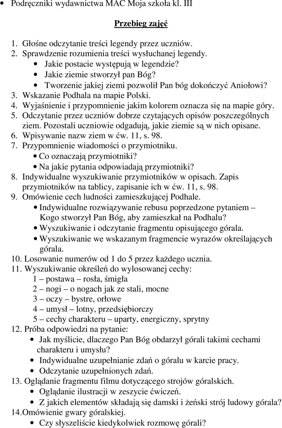 Wyjaśnienie i przypomnienie jakim kolorem oznacza się na mapie góry. 5. Odczytanie przez uczniów dobrze czytających opisów poszczególnych ziem.