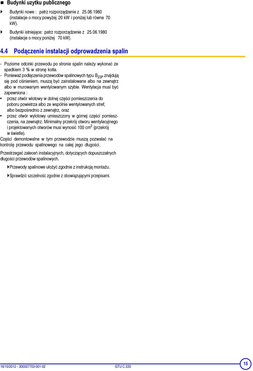 - Ponieważ podłączenia przewodów spalinowych typu B 23P znajdują się pod ciśnieniem, muszą być zainstalowane albo na zewnątrz albo w murowanym wentylowanym szybie.