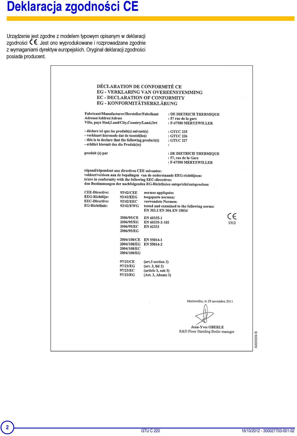 Jest ono wyprodukowane i rozprowadzane zgodnie z wymaganiami dyrektyw