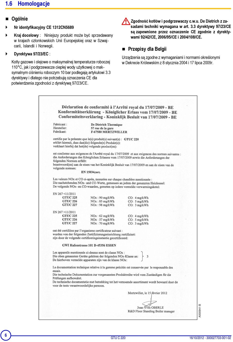 3 dyrektywy i dlatego nie potrzebują oznaczenia CE dla potwierdzenia zgodności z dyrektywą 97/23/CE. Zgodność kotłów i podgrzewaczy c.w.u. De Dietrich z za- techniki wymagana w art. 3.