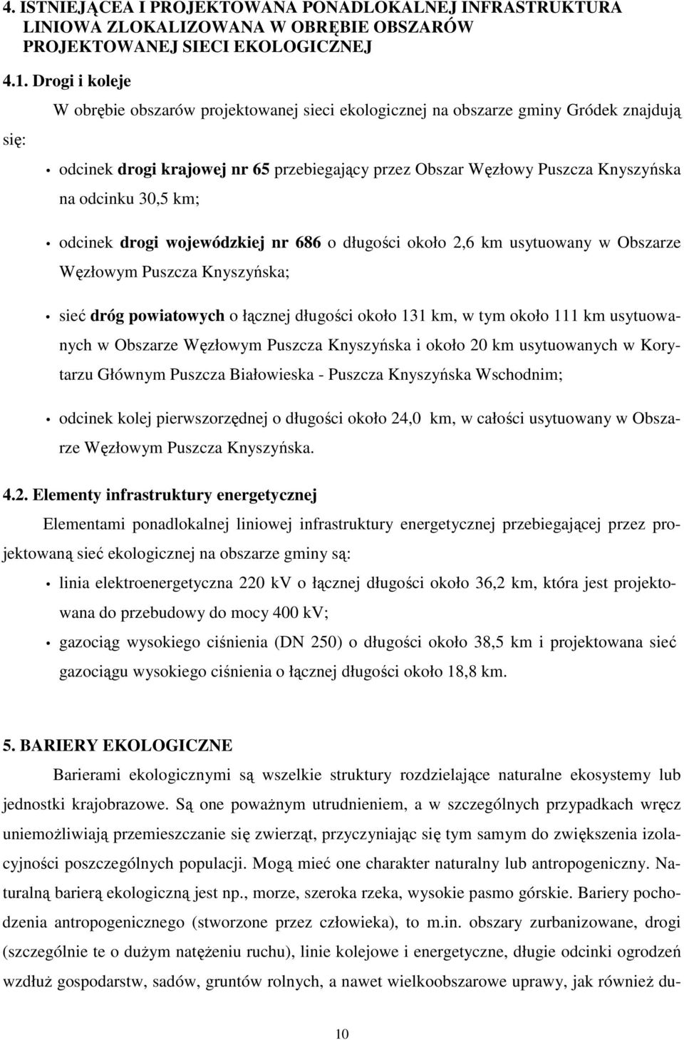 30,5 km; odcinek drogi wojewódzkiej nr 686 o długości około 2,6 km usytuowany w Obszarze Węzłowym Puszcza Knyszyńska; sieć dróg powiatowych o łącznej długości około 131 km, w tym około 111 km