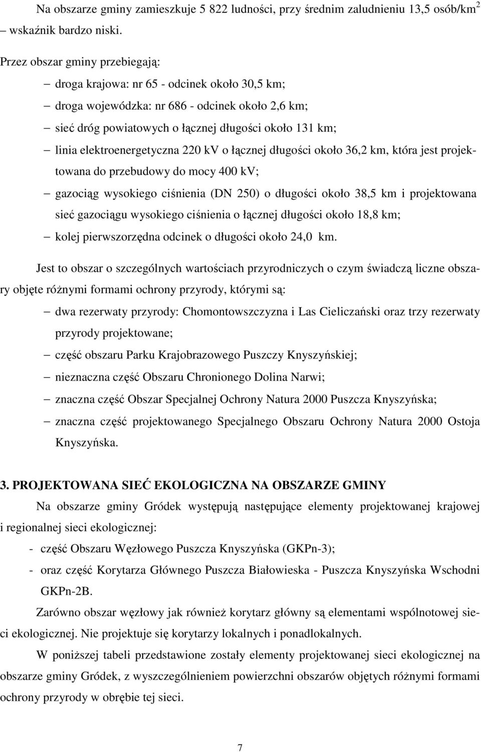 elektroenergetyczna 220 kv o łącznej długości około 36,2 km, która jest projektowana do przebudowy do mocy 400 kv; gazociąg wysokiego ciśnienia (DN 250) o długości około 38,5 km i projektowana sieć