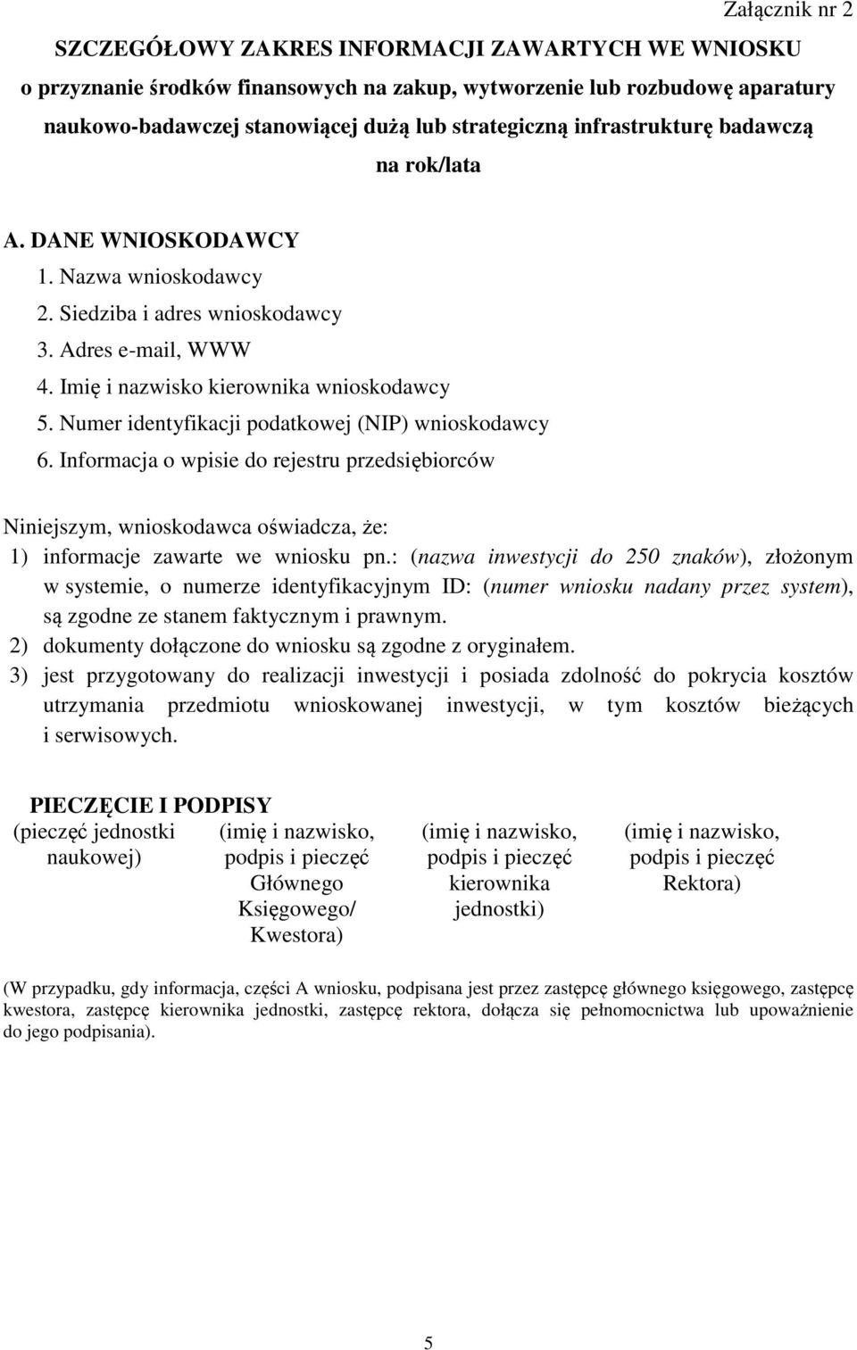 Numer identyfikacji podatkowej (NIP) wnioskodawcy 6. Informacja o wpisie do rejestru przedsiębiorców Niniejszym, wnioskodawca oświadcza, że: 1) informacje zawarte we wniosku pn.