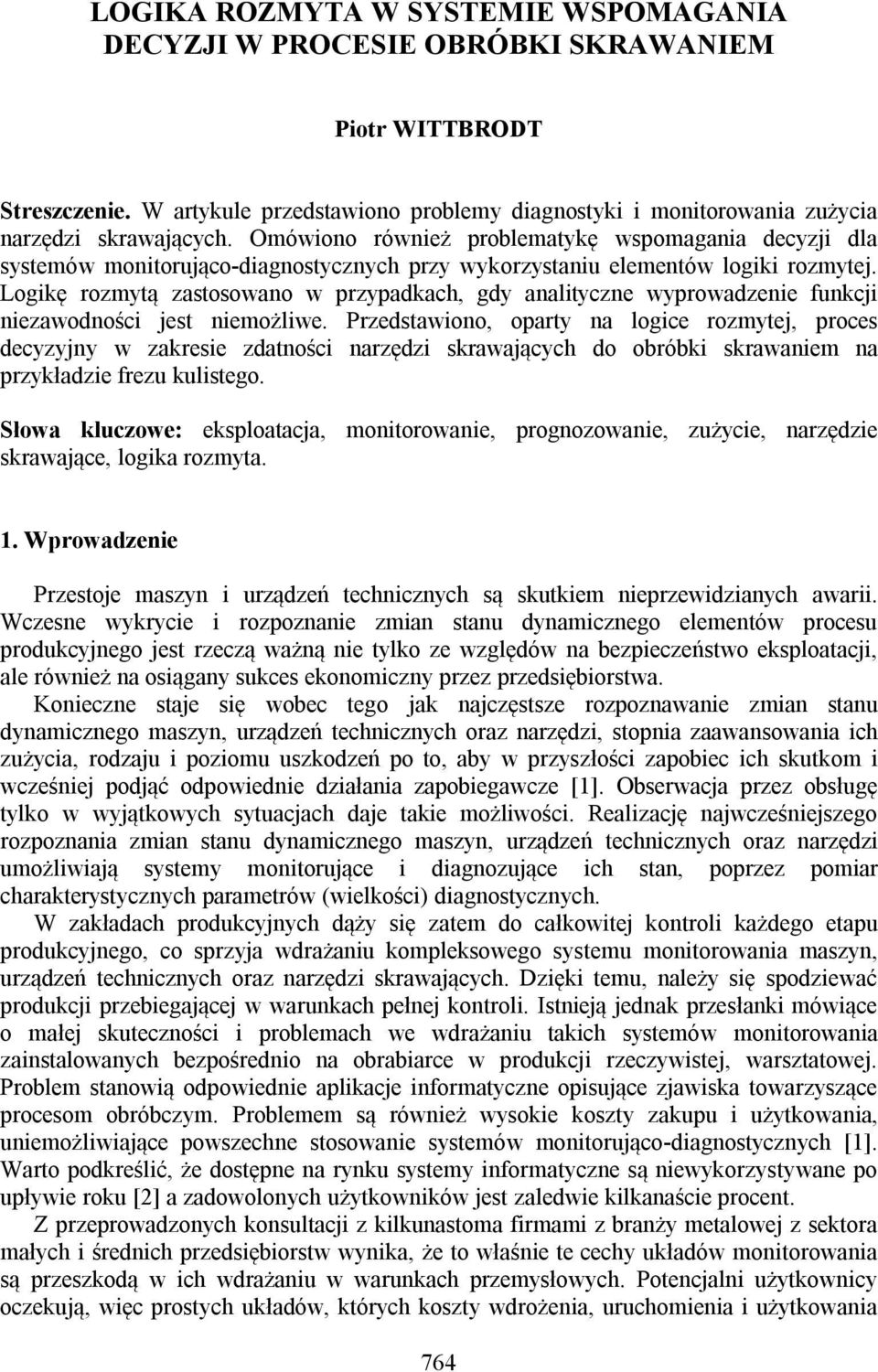 Logikę rozmytą zastosowano w przypadkach, gdy analityczne wyprowadzenie funkcji niezawodności jest niemożliwe.