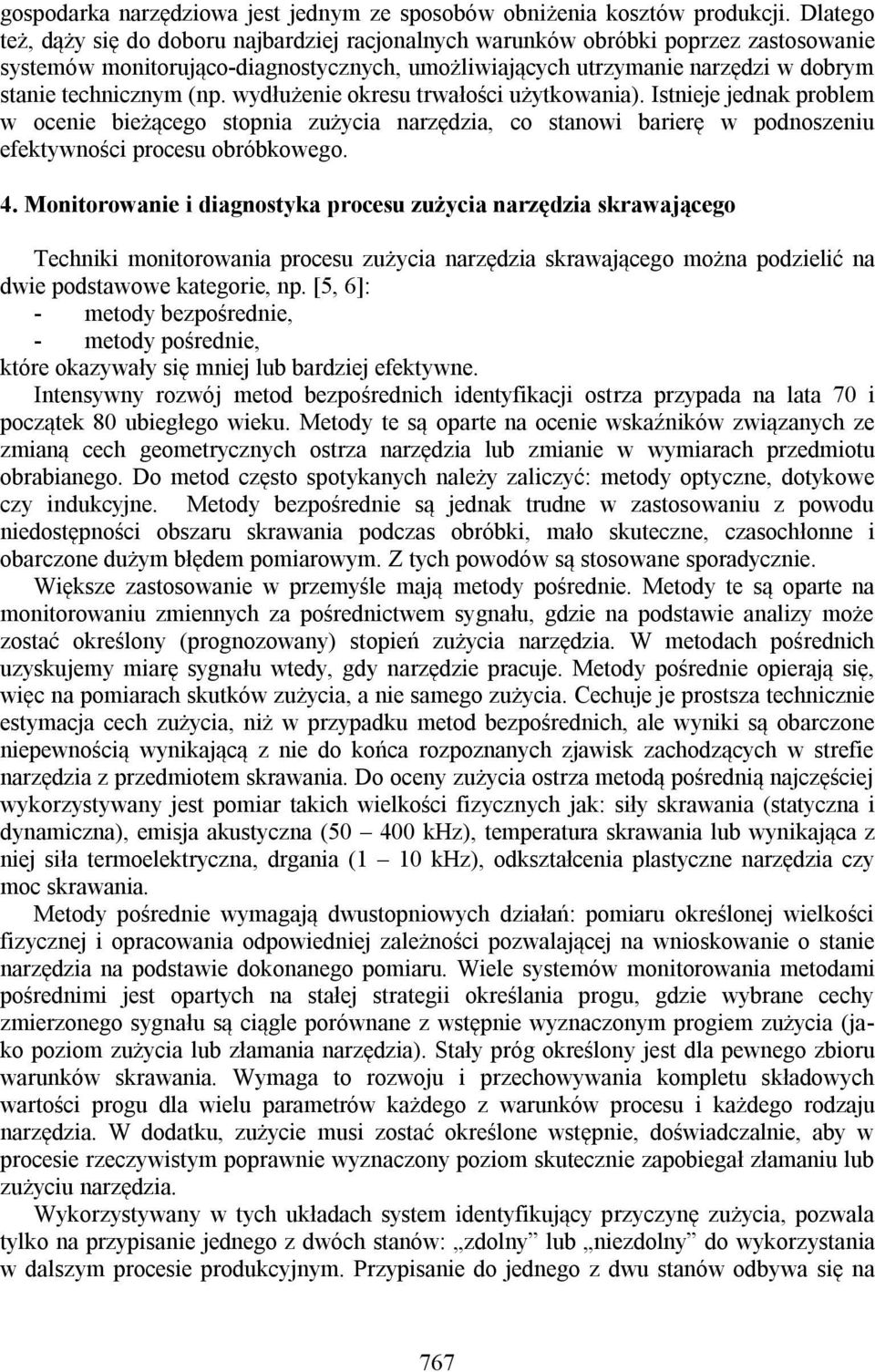 (np. wydłużenie okresu trwałości użytkowania). Istnieje jednak problem w ocenie bieżącego stopnia zużycia narzędzia, co stanowi barierę w podnoszeniu efektywności procesu obróbkowego. 4.