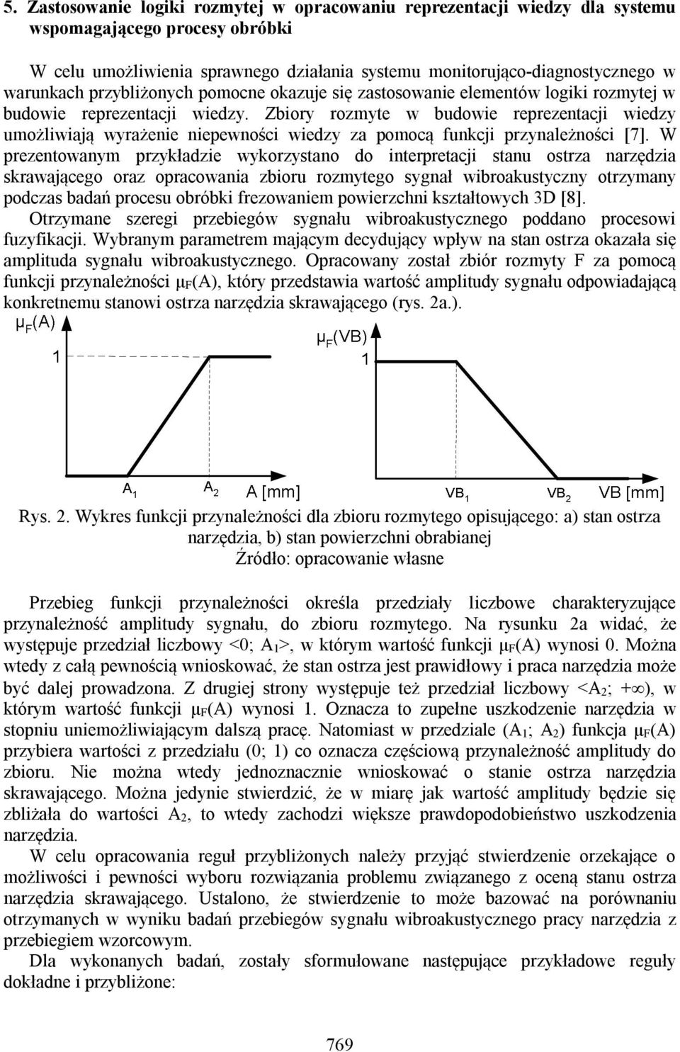 Zbiory rozmyte w budowie reprezentacji wiedzy umożliwiają wyrażenie niepewności wiedzy za pomocą funkcji przynależności [7].