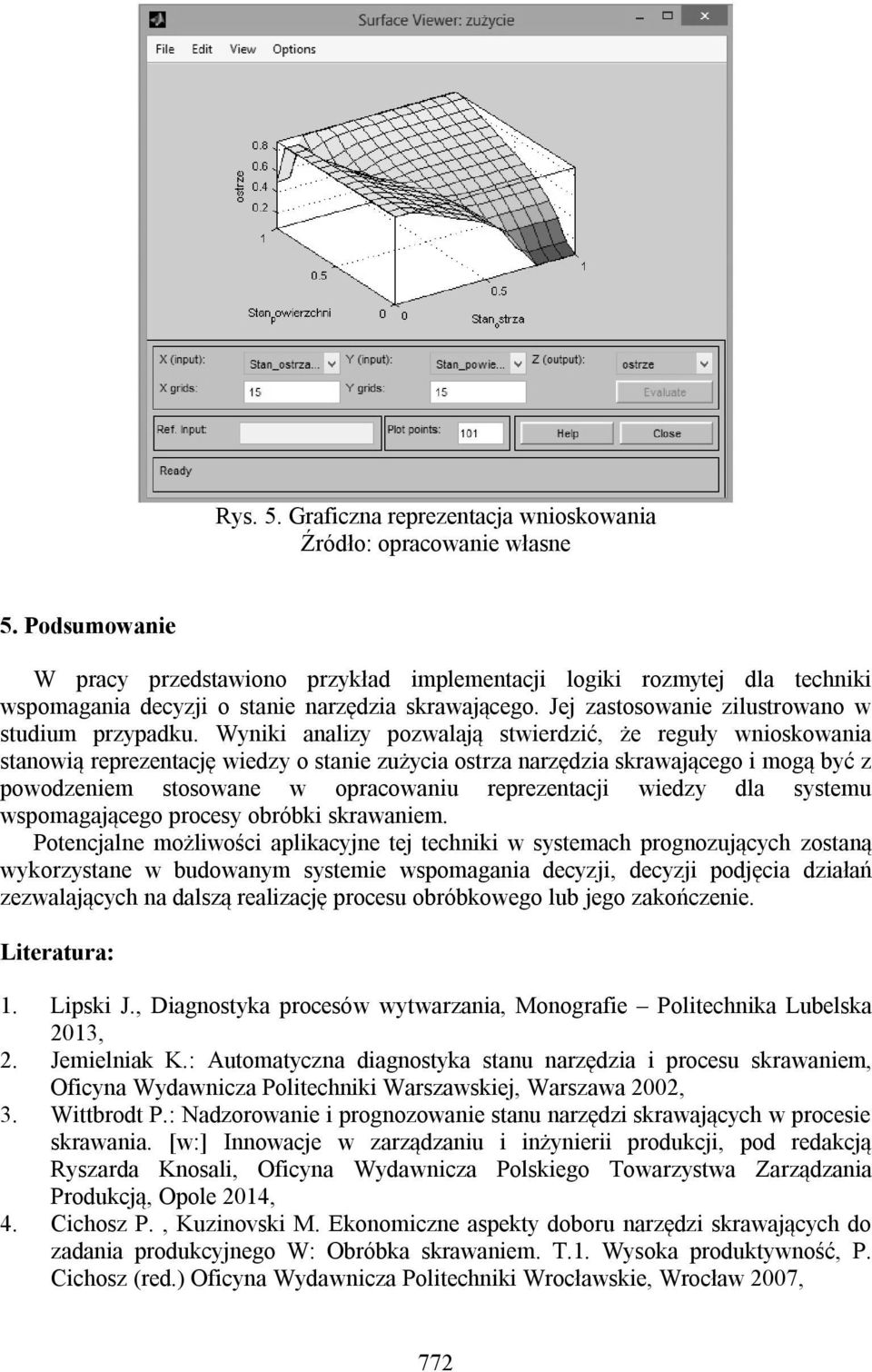 Wyniki analizy pozwalają stwierdzić, że reguły wnioskowania stanowią reprezentację wiedzy o stanie zużycia ostrza narzędzia skrawającego i mogą być z powodzeniem stosowane w opracowaniu reprezentacji