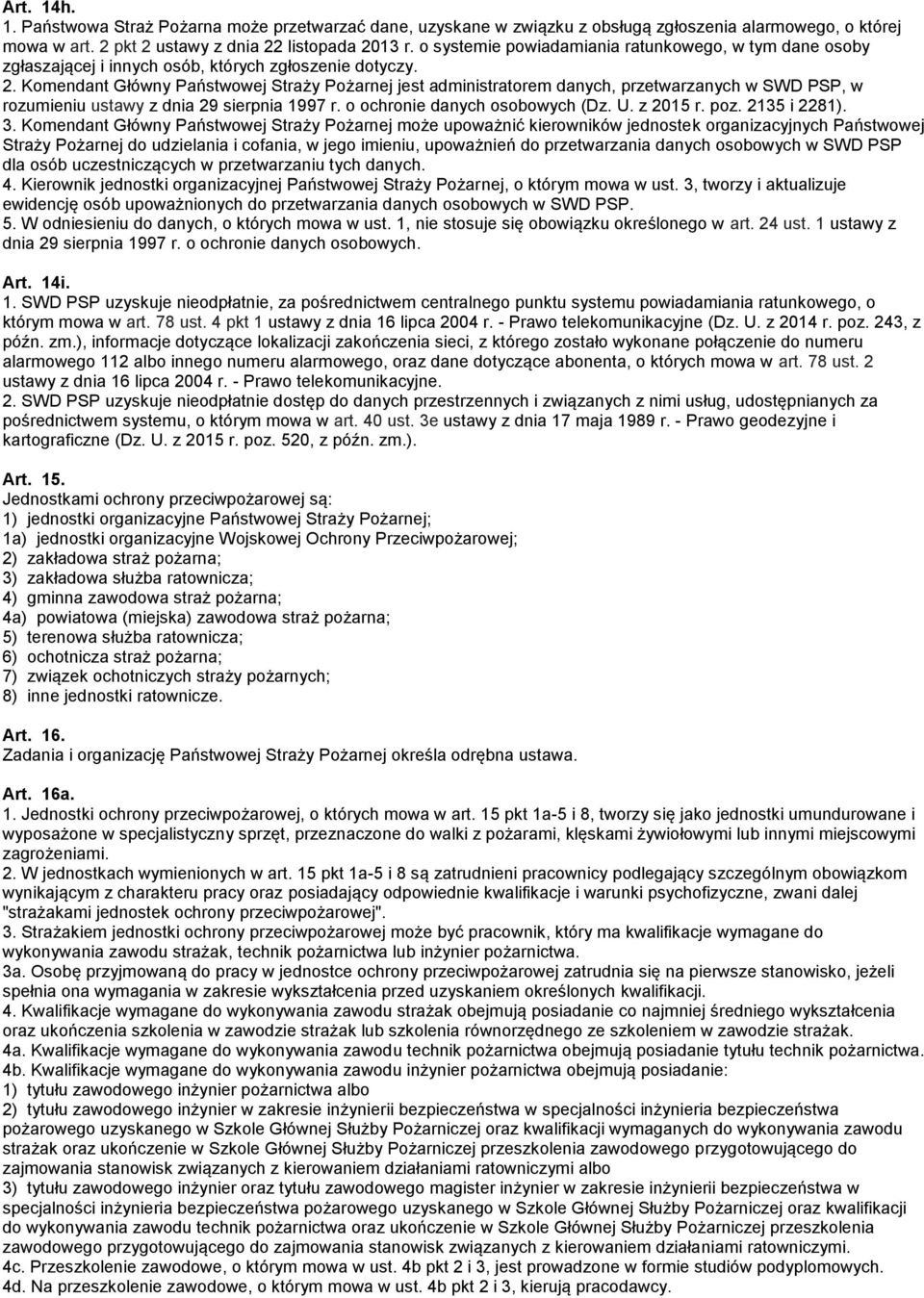 Komendant Główny Państwowej Straży Pożarnej jest administratorem danych, przetwarzanych w SWD PSP, w rozumieniu ustawy z dnia 29 sierpnia 1997 r. o ochronie danych osobowych (Dz. U. z 2015 r. poz.