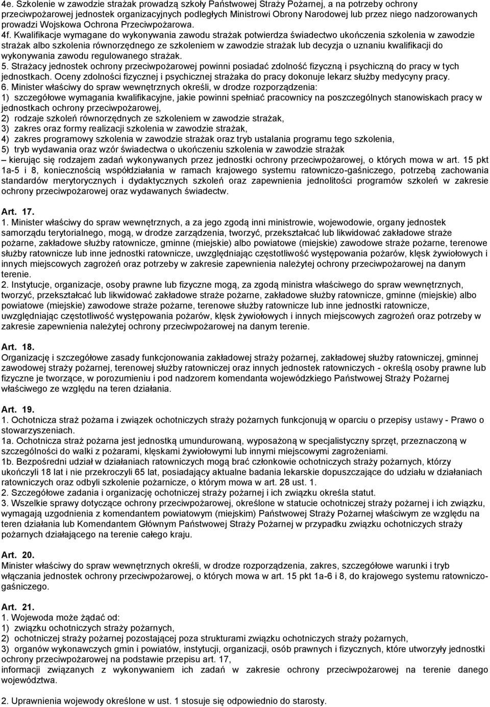 Kwalifikacje wymagane do wykonywania zawodu strażak potwierdza świadectwo ukończenia szkolenia w zawodzie strażak albo szkolenia równorzędnego ze szkoleniem w zawodzie strażak lub decyzja o uznaniu