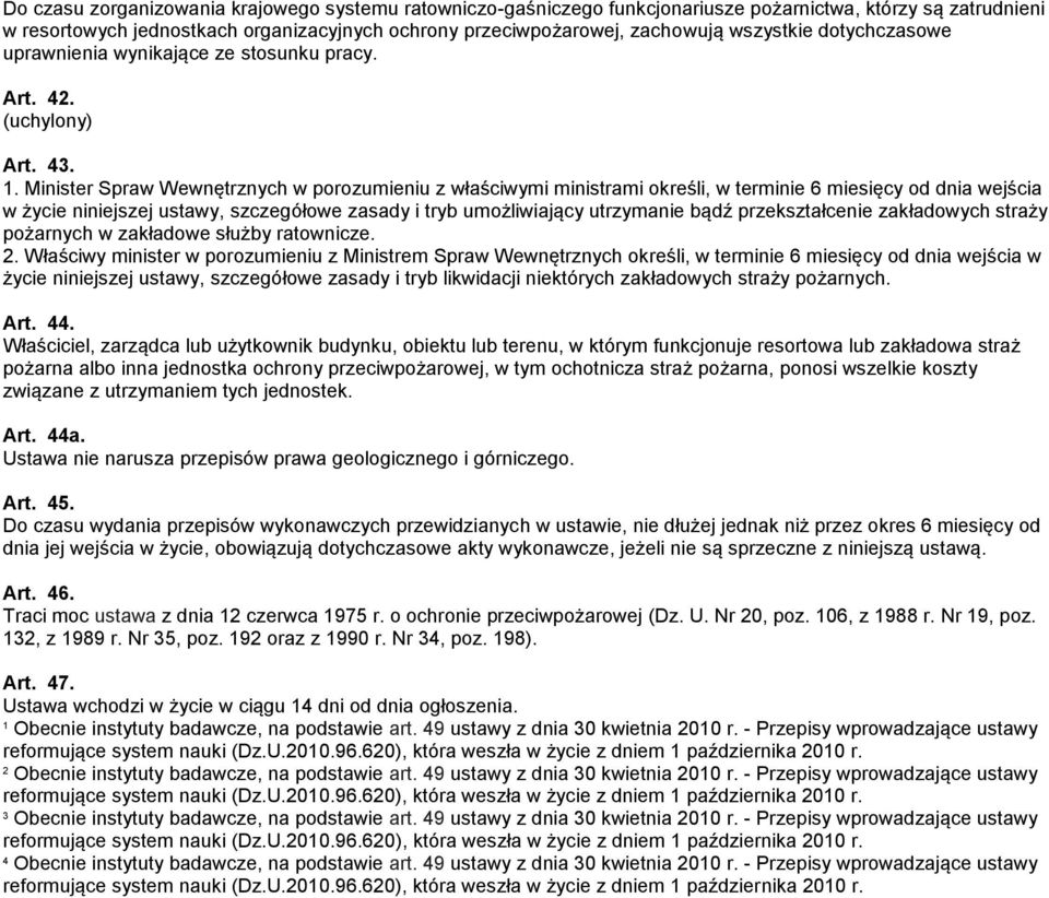 Minister Spraw Wewnętrznych w porozumieniu z właściwymi ministrami określi, w terminie 6 miesięcy od dnia wejścia w życie niniejszej ustawy, szczegółowe zasady i tryb umożliwiający utrzymanie bądź