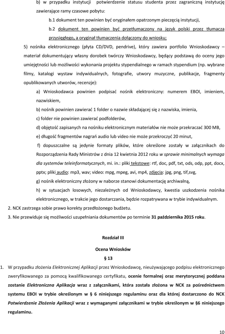 portfolio Wnioskodawcy materiał dokumentujący własny dorobek twórczy Wnioskodawcy, będący podstawą do oceny jego umiejętności lub możliwości wykonania projektu stypendialnego w ramach stypendium (np.