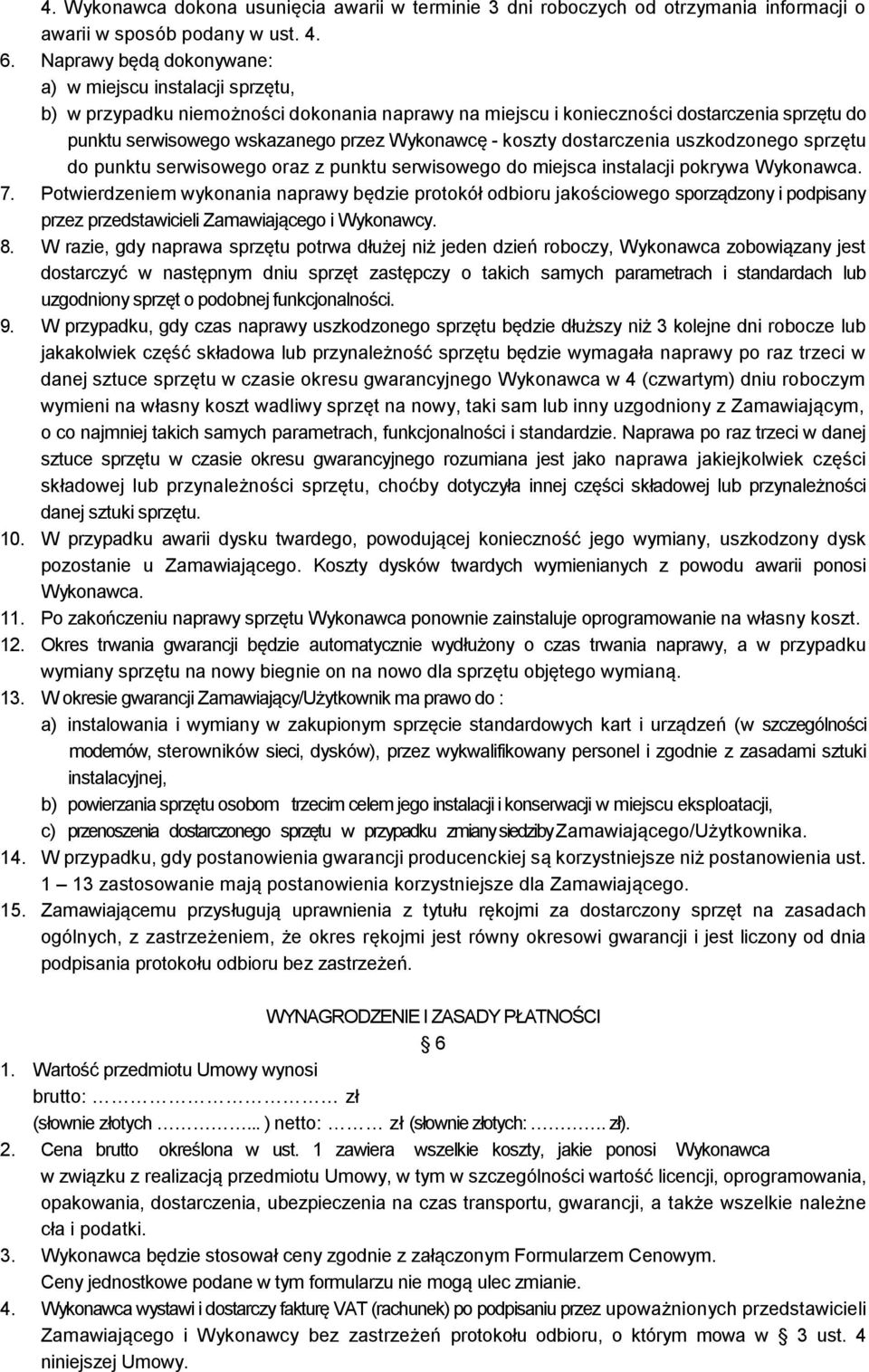 - koszty dostarczenia uszkodzonego sprzętu do punktu serwisowego oraz z punktu serwisowego do miejsca instalacji pokrywa Wykonawca. 7.