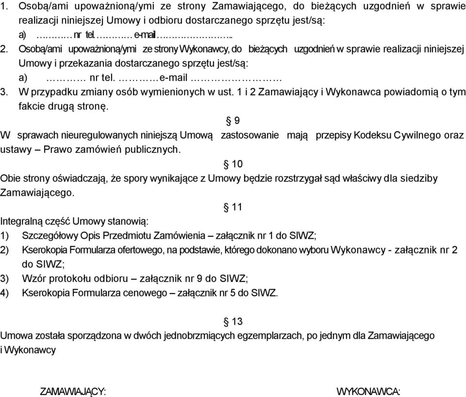 W przypadku zmiany osób wymienionych w ust. 1 i 2 Zamawiający i Wykonawca powiadomią o tym fakcie drugą stronę.