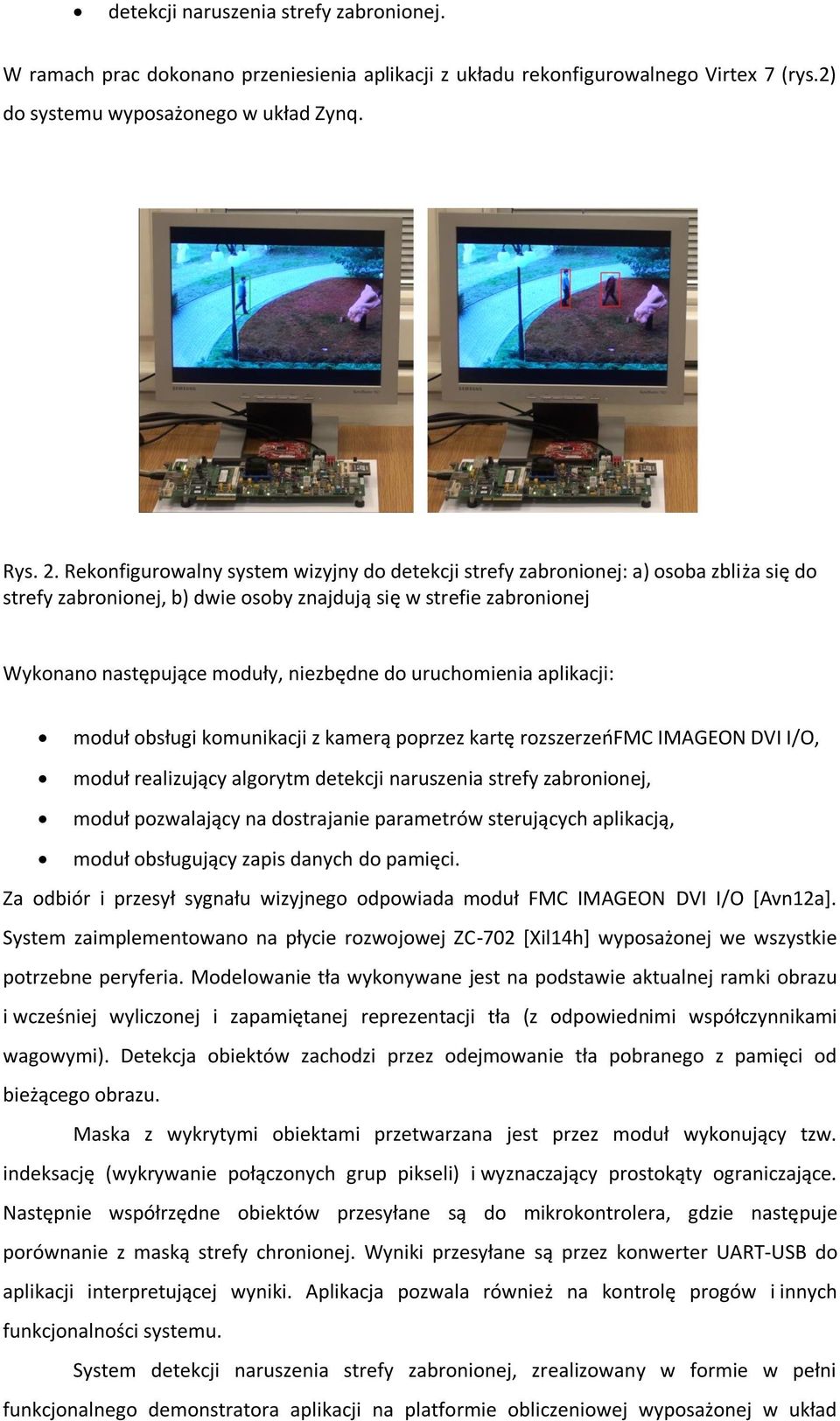 uruchomienia aplikacji: moduł obsługi komunikacji z kamerą poprzez kartę rozszerzeńfmc IMAGEON DVI I/O, moduł realizujący algorytm detekcji naruszenia strefy zabronionej, moduł pozwalający na