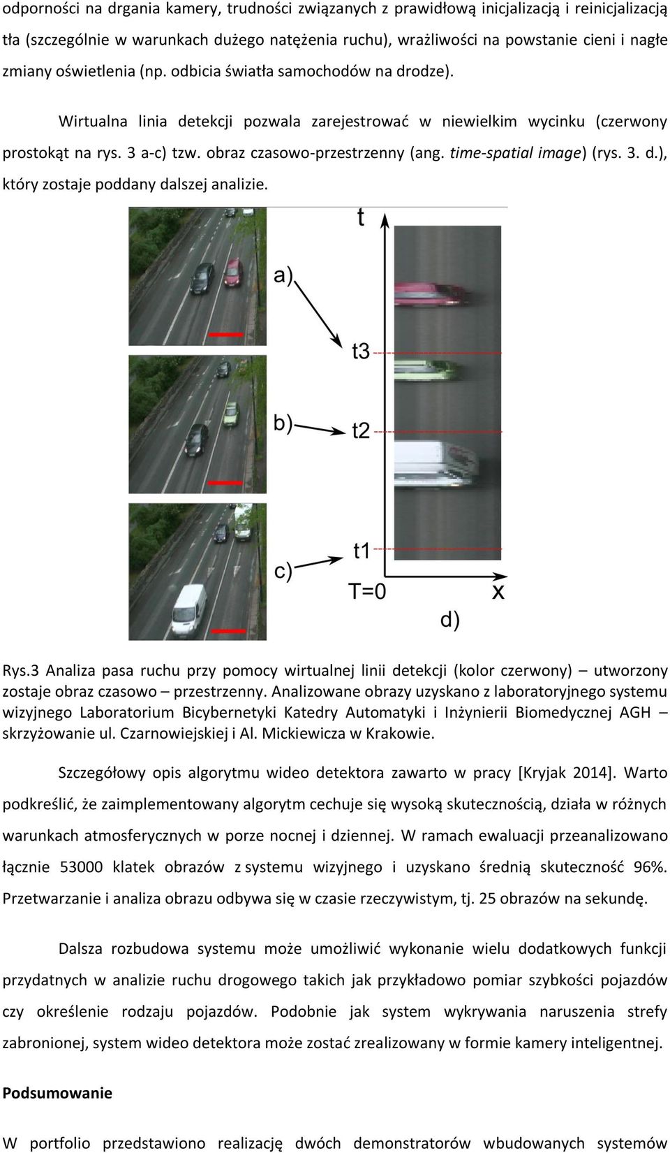 time-spatial image) (rys. 3. d.), który zostaje poddany dalszej analizie. Rys.3 Analiza pasa ruchu przy pomocy wirtualnej linii detekcji (kolor czerwony) utworzony zostaje obraz czasowo przestrzenny.