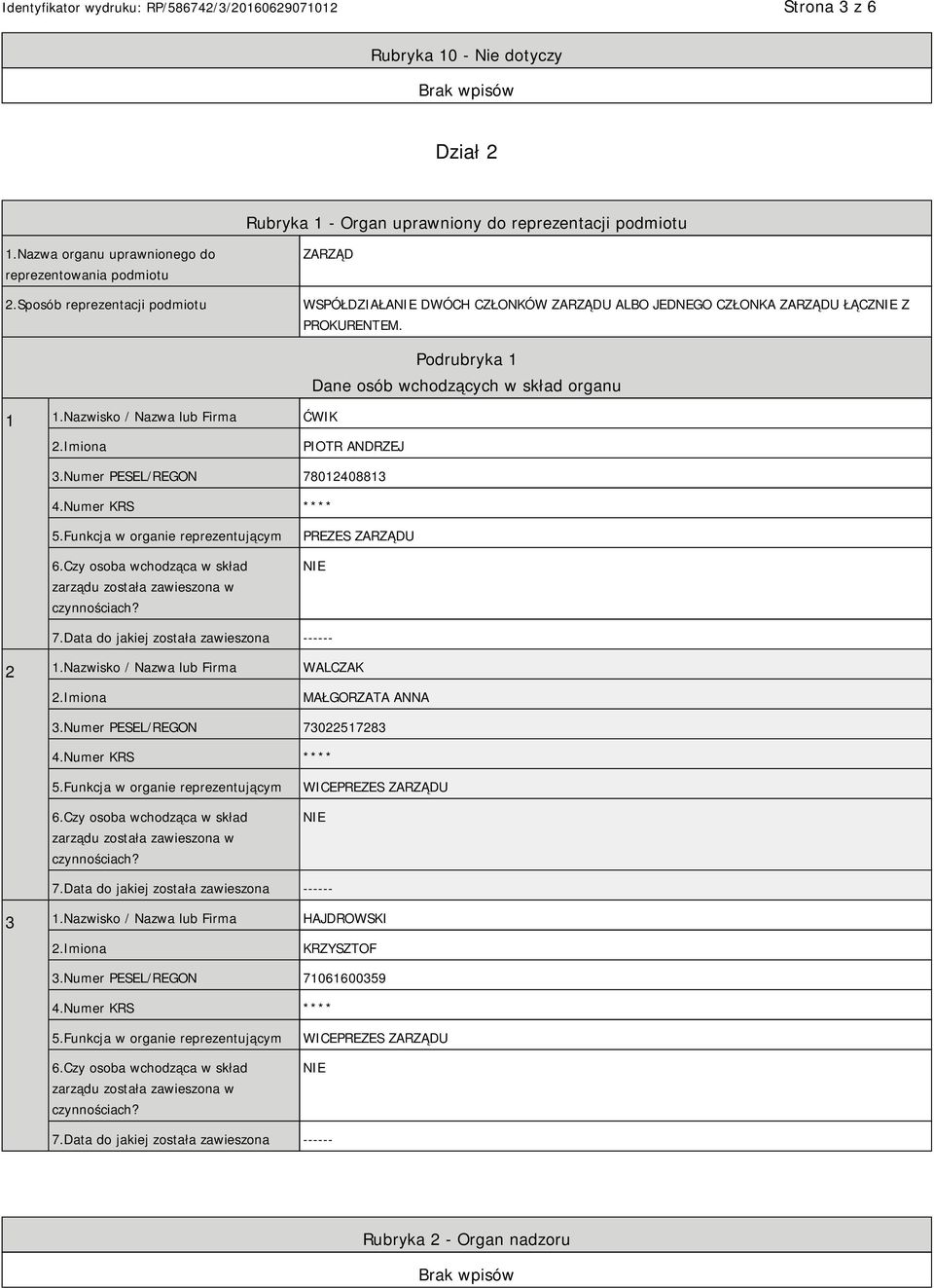 Nazwisko / Nazwa lub Firma ĆWIK Podrubryka 1 Dane osób wchodzących w skład organu 2.Imiona PIOTR ANDRZEJ 3.Numer PESEL/REGON 78012408813 4.Numer KRS **** 5.Funkcja w organie reprezentującym 6.