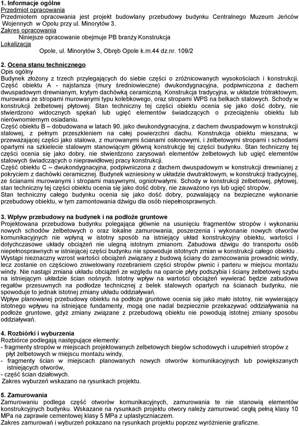 Ocena stanu technicznego Opis ogólny Budynek złożony z trzech przylegających do siebie części o zróżnicowanych wysokościach i konstrukcji.