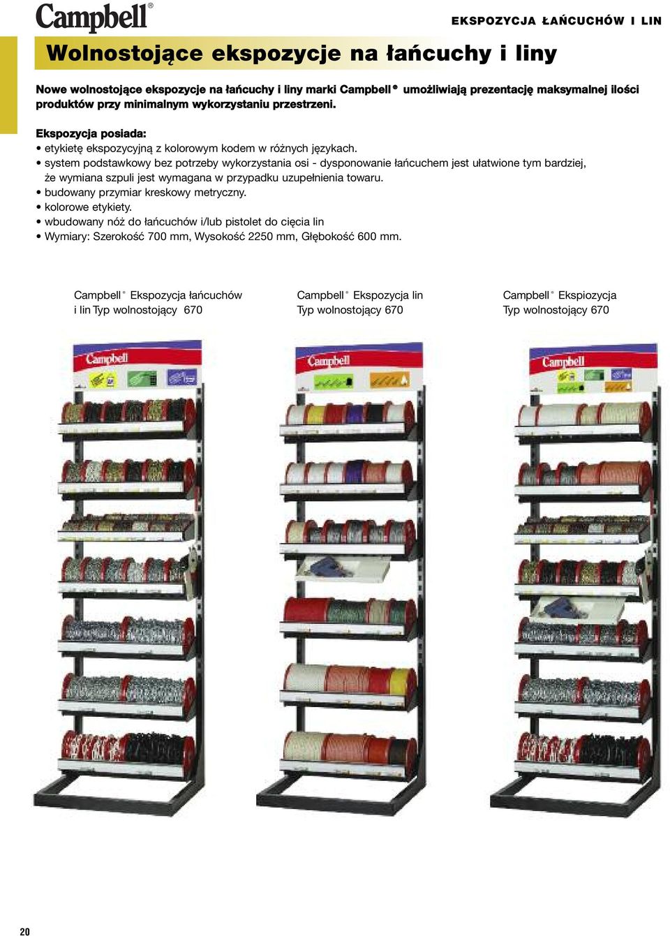 system podstawkowy bez potrzeby wykorzystania osi - dysponowanie łańcuchem jest ułatwione tym bardziej, że wymiana szpuli jest wymagana w przypadku uzupełnienia towaru.